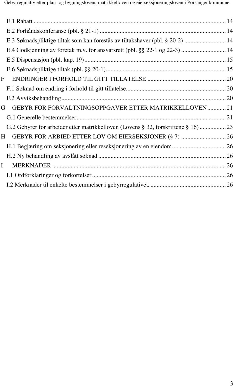 1 Søknad om endring i forhold til gitt tillatelse... 20 F.2 Avviksbehandling... 20 G GEBYR FOR FORVALTNINGSOPPGAVER ETTER MATRIKKELLOVEN... 21 G.