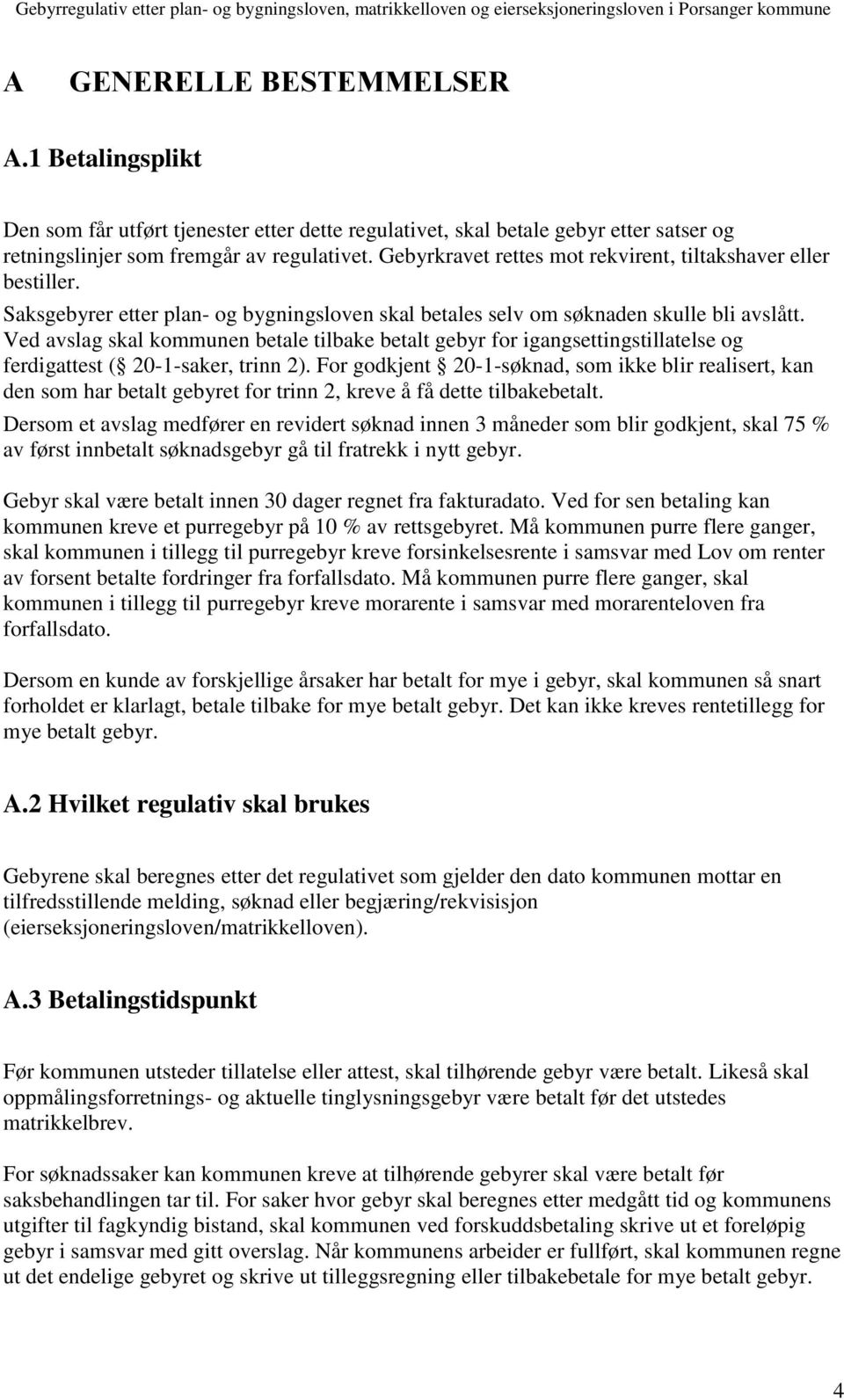 Ved avslag skal kommunen betale tilbake betalt gebyr for igangsettingstillatelse og ferdigattest ( 20-1-saker, trinn 2).