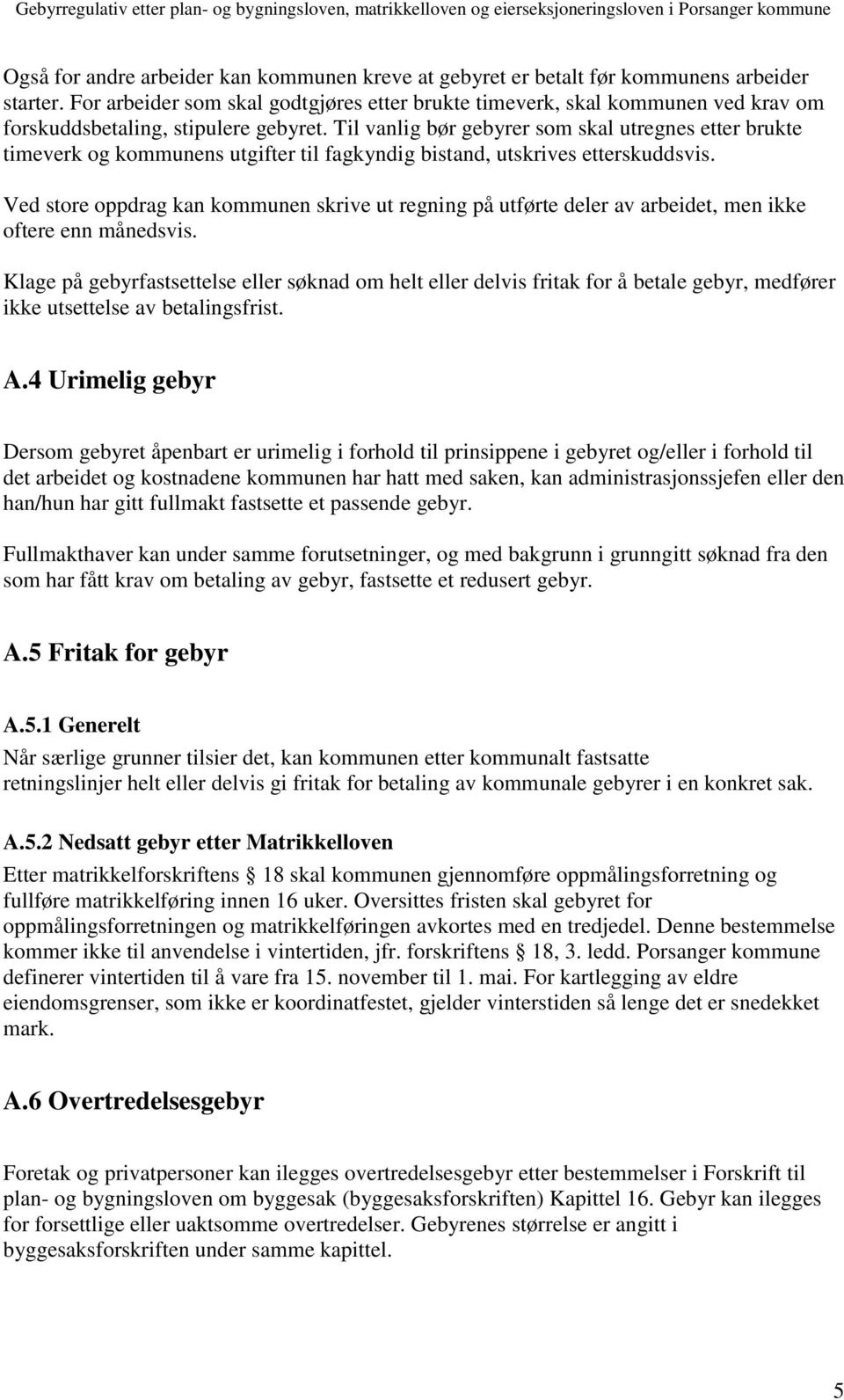 Til vanlig bør gebyrer som skal utregnes etter brukte timeverk og kommunens utgifter til fagkyndig bistand, utskrives etterskuddsvis.