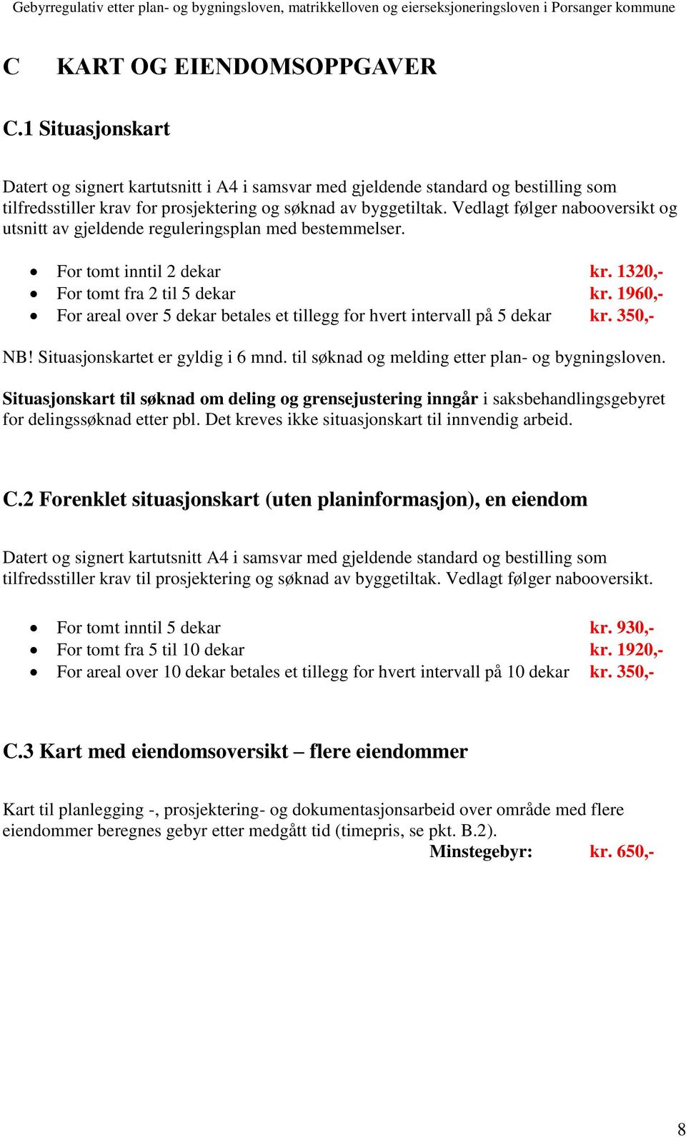 1960,- For areal over 5 dekar betales et tillegg for hvert intervall på 5 dekar kr. 350,- NB! Situasjonskartet er gyldig i 6 mnd. til søknad og melding etter plan- og bygningsloven.