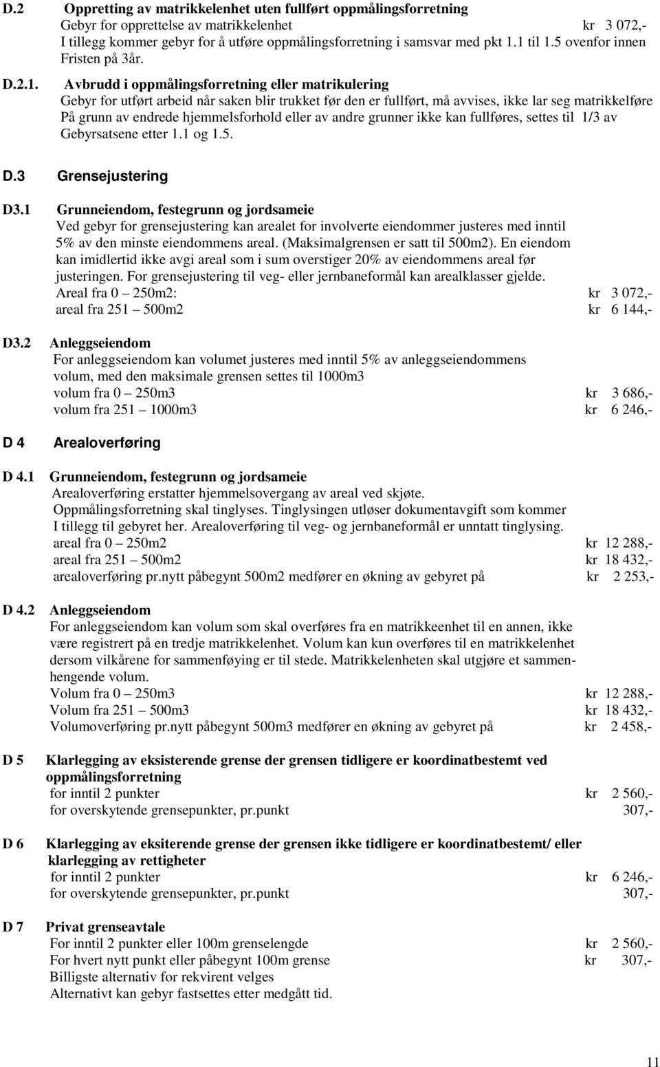 matrikkelføre På grunn av endrede hjemmelsforhold eller av andre grunner ikke kan fullføres, settes til 1/3 av Gebyrsatsene etter 1.1 og 1.5. D.3 Grensejustering D3.