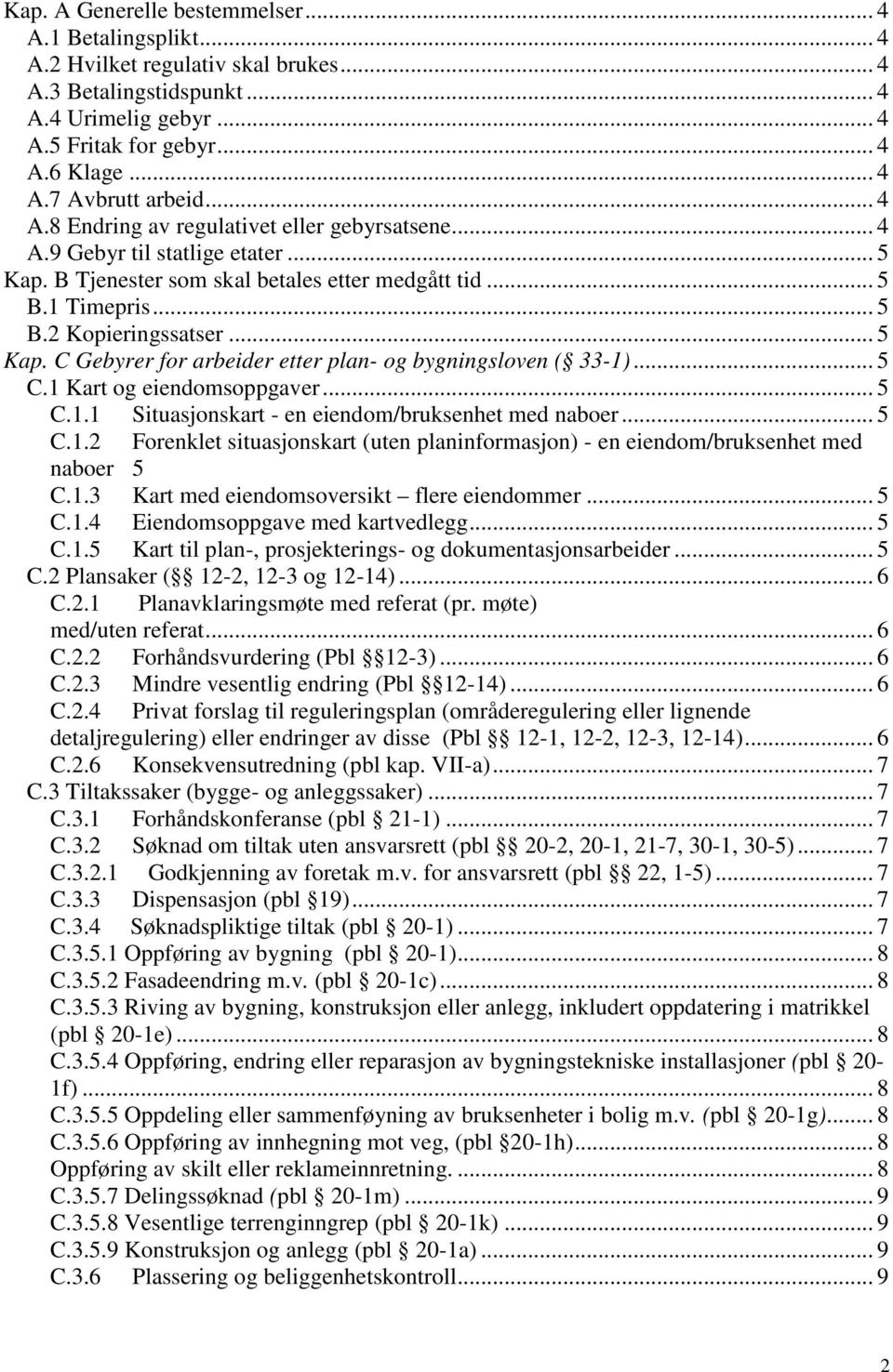 .. 5 C.1 Kart og eiendomsoppgaver... 5 C.1.1 Situasjonskart - en eiendom/bruksenhet med naboer... 5 C.1.2 Forenklet situasjonskart (uten planinformasjon) - en eiendom/bruksenhet med naboer 5 C.1.3 Kart med eiendomsoversikt flere eiendommer.