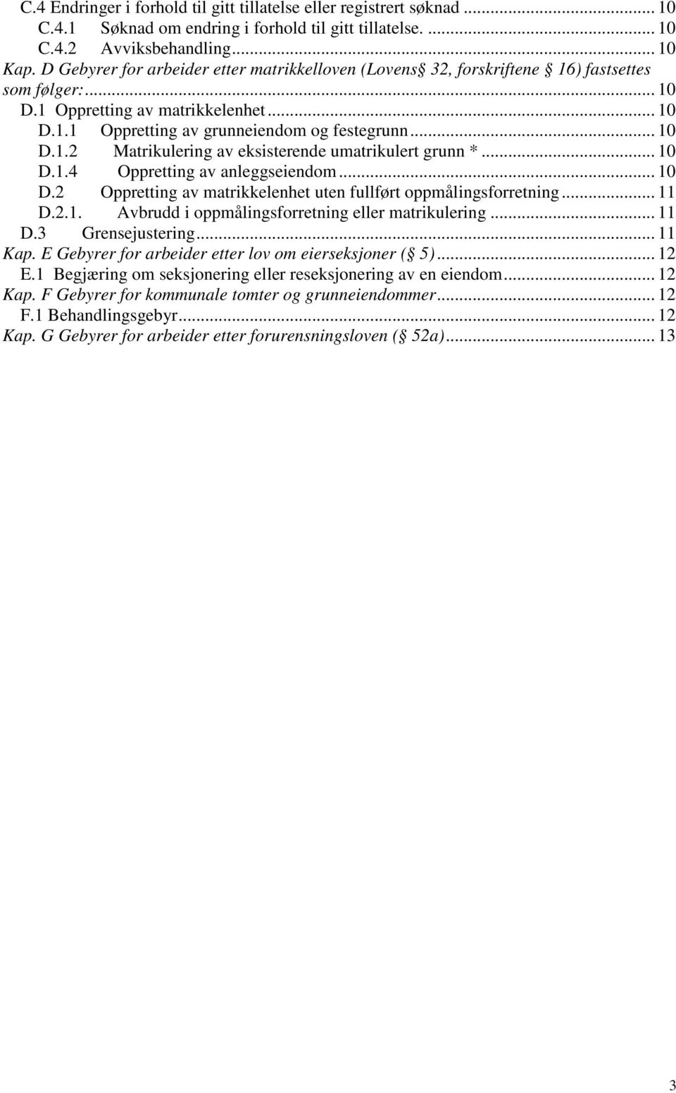 .. 10 D.1.4 Oppretting av anleggseiendom... 10 D.2 Oppretting av matrikkelenhet uten fullført oppmålingsforretning... 11 D.2.1. Avbrudd i oppmålingsforretning eller matrikulering... 11 D.3 Grensejustering.