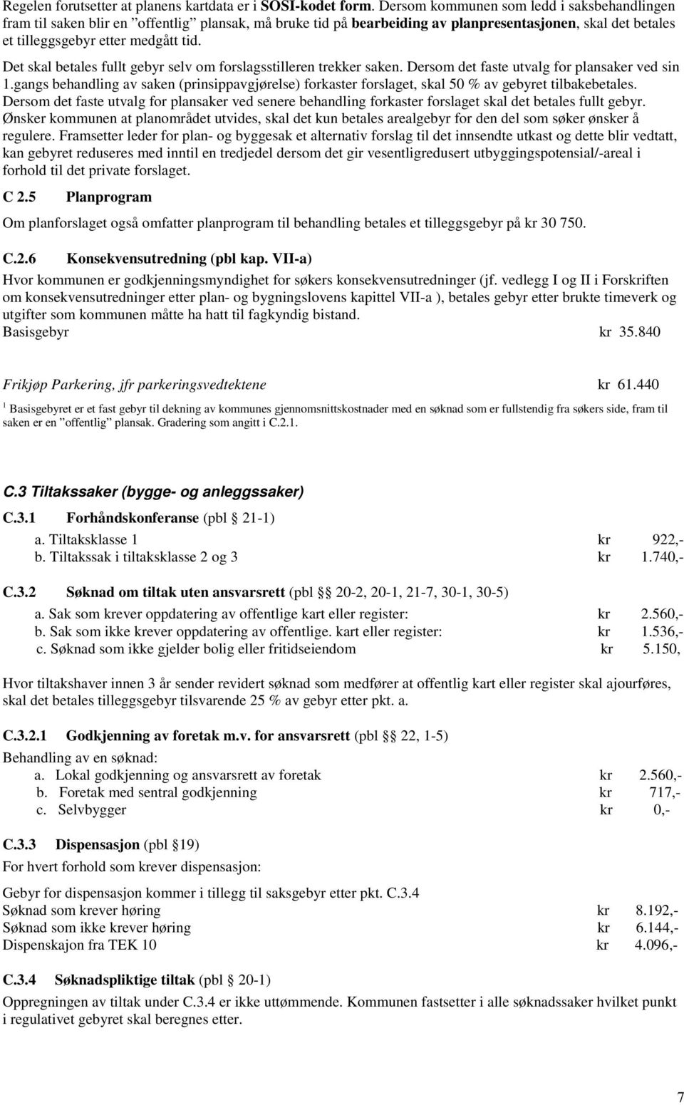 Det skal betales fullt gebyr selv om forslagsstilleren trekker saken. Dersom det faste utvalg for plansaker ved sin 1.