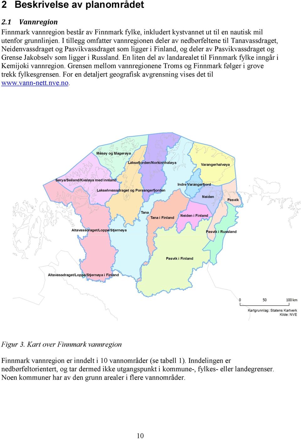 Russland. En liten del av landarealet til Finnmark fylke inngår i Kemijoki vannregion. Grensen mellom vannregionene Troms og Finnmark følger i grove trekk fylkesgrensen.