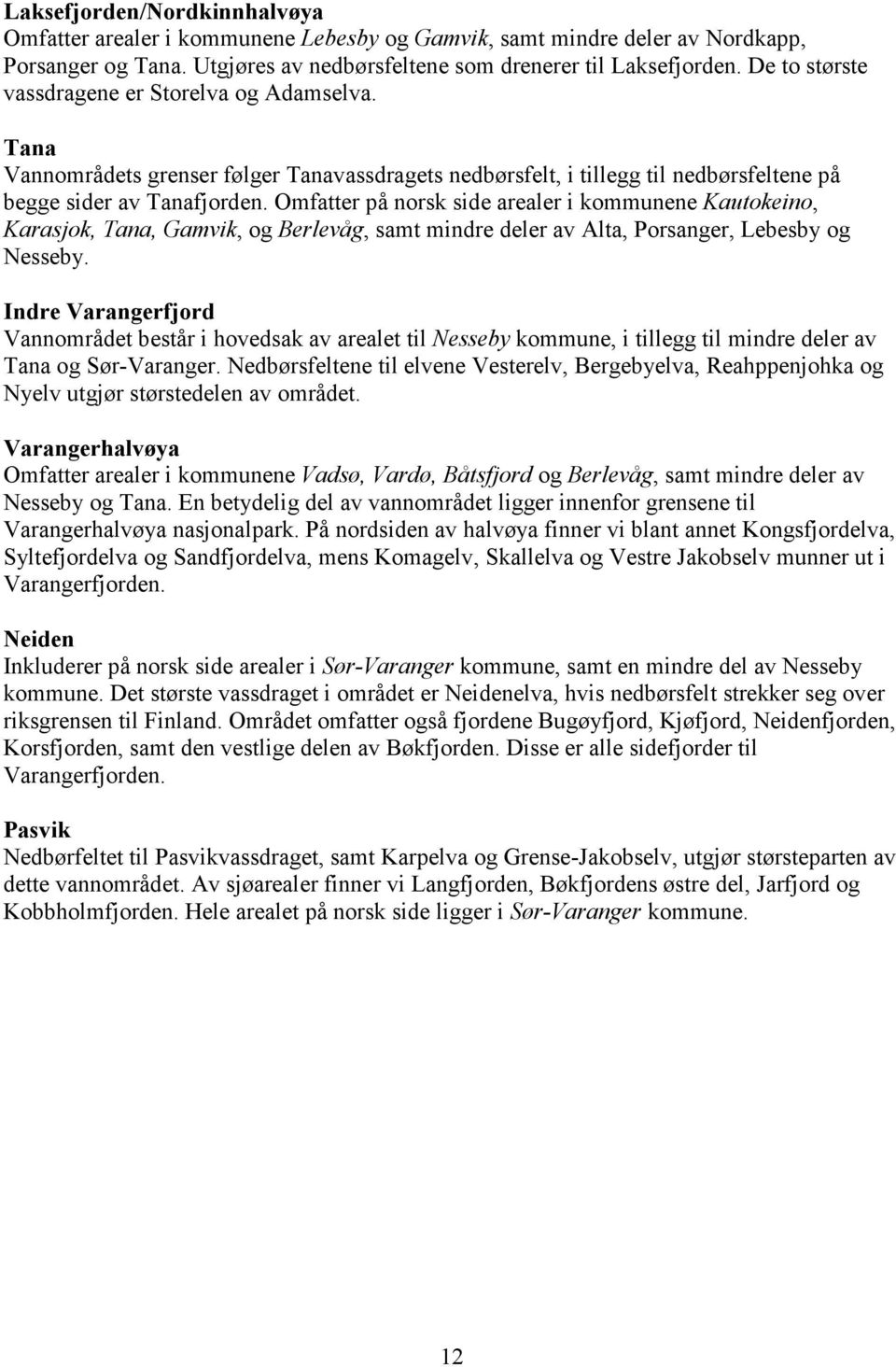 Omfatter på norsk side arealer i kommunene Kautokeino, Karasjok, Tana, Gamvik, og Berlevåg, samt mindre deler av Alta, Porsanger, Lebesby og Nesseby.