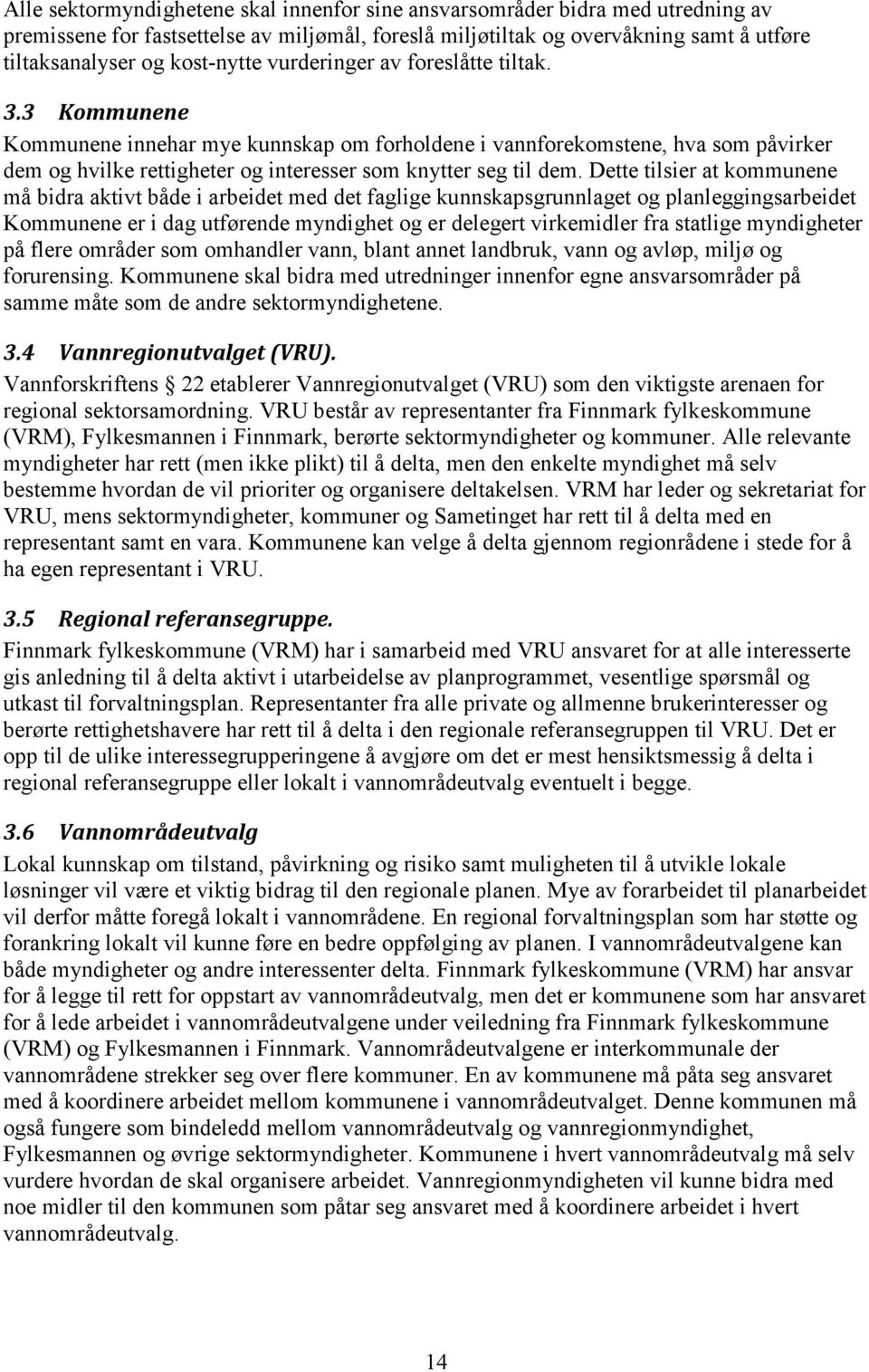 3 Kommunene Kommunene innehar mye kunnskap om forholdene i vannforekomstene, hva som påvirker dem og hvilke rettigheter og interesser som knytter seg til dem.