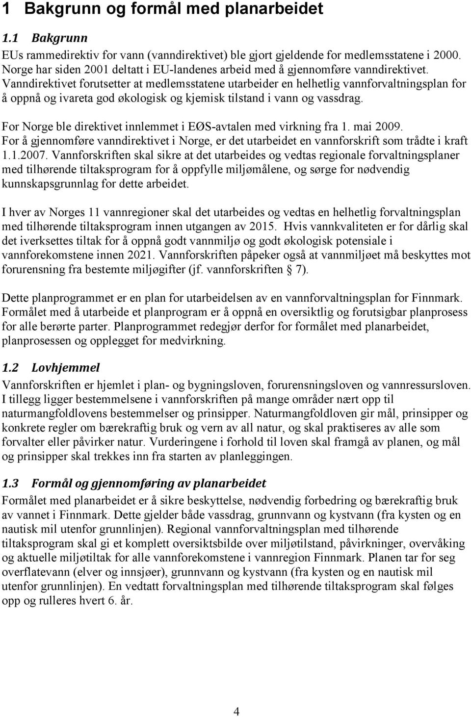 Vanndirektivet forutsetter at medlemsstatene utarbeider en helhetlig vannforvaltningsplan for å oppnå og ivareta god økologisk og kjemisk tilstand i vann og vassdrag.