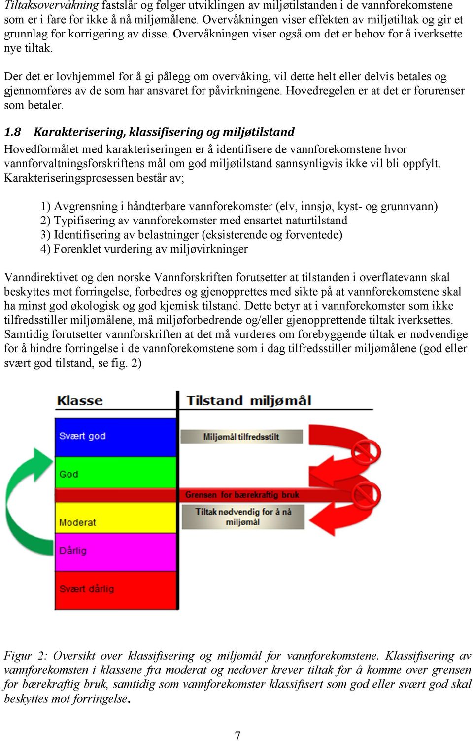 Der det er lovhjemmel for å gi pålegg om overvåking, vil dette helt eller delvis betales og gjennomføres av de som har ansvaret for påvirkningene. Hovedregelen er at det er forurenser som betaler. 1.