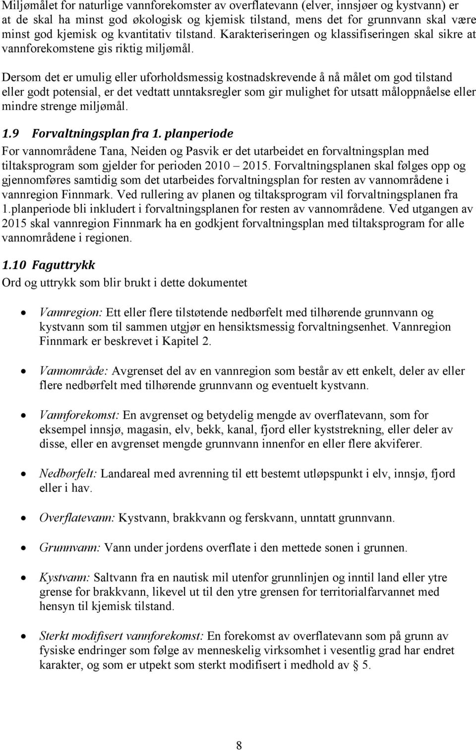 Dersom det er umulig eller uforholdsmessig kostnadskrevende å nå målet om god tilstand eller godt potensial, er det vedtatt unntaksregler som gir mulighet for utsatt måloppnåelse eller mindre strenge