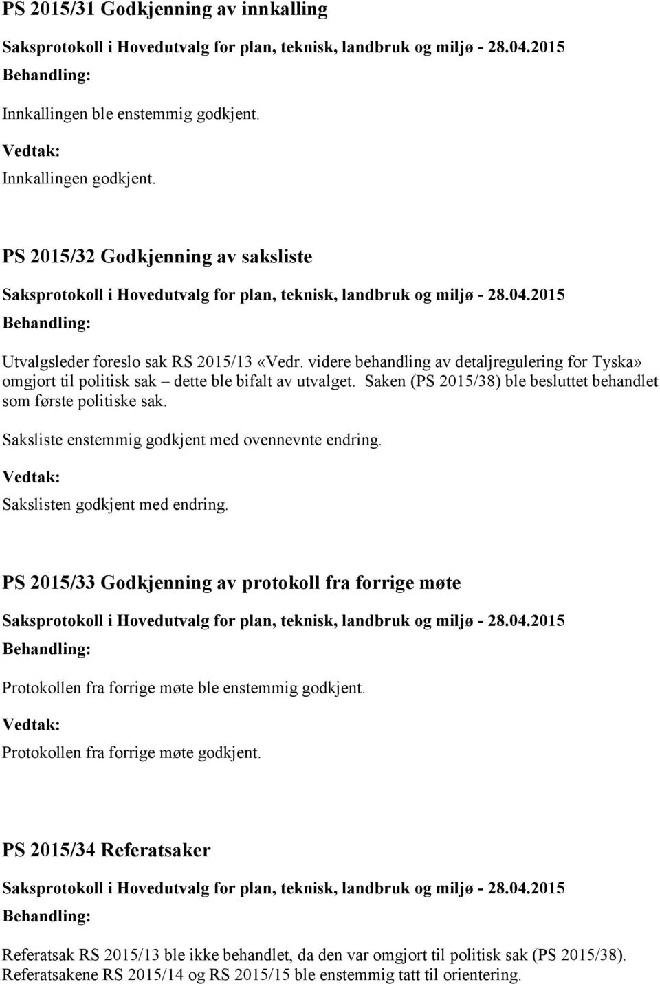 Saksliste enstemmig godkjent med ovennevnte endring. Sakslisten godkjent med endring. PS 2015/33 Godkjenning av protokoll fra forrige møte Protokollen fra forrige møte ble enstemmig godkjent.