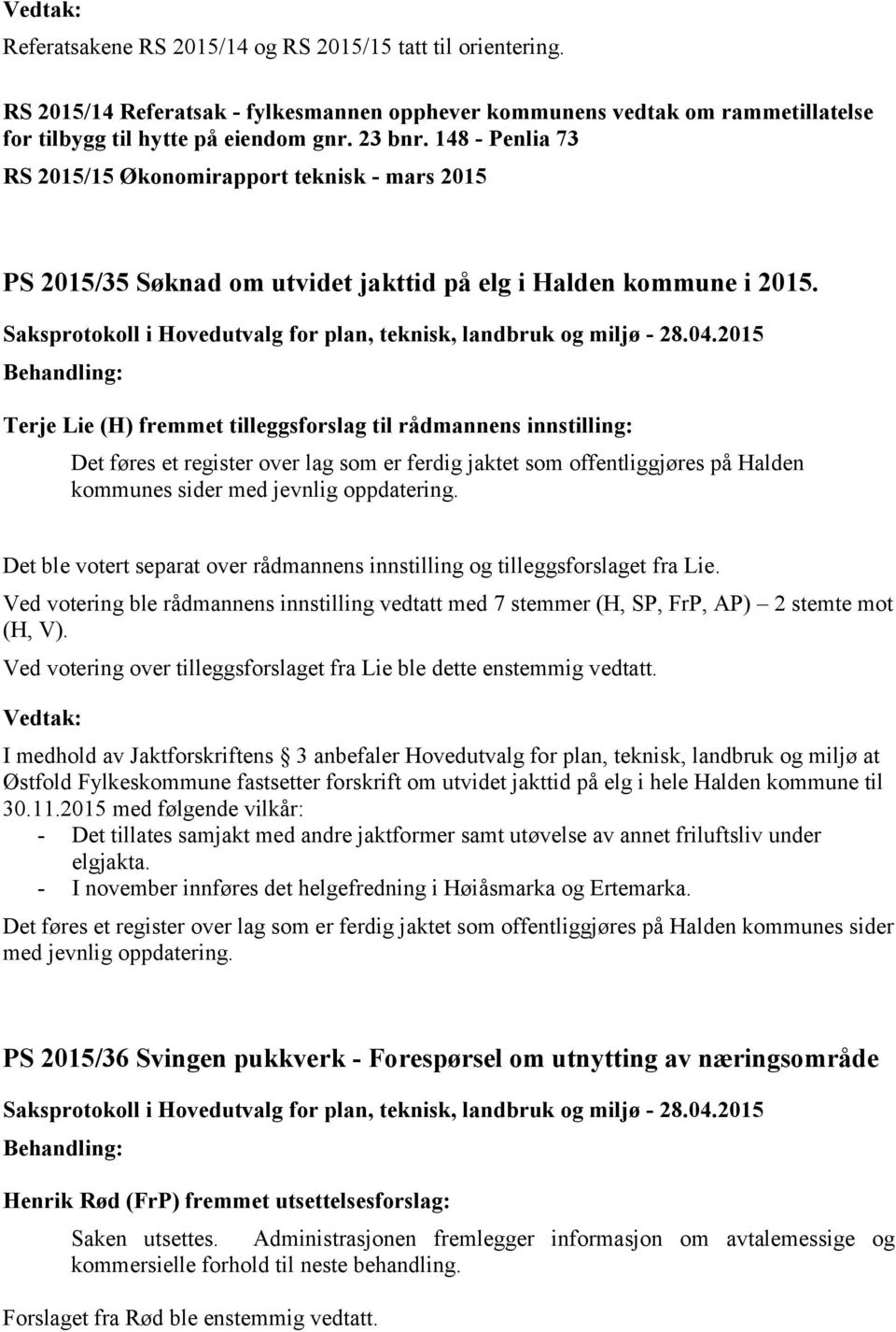 Terje Lie (H) fremmet tilleggsforslag til rådmannens innstilling: Det føres et register over lag som er ferdig jaktet som offentliggjøres på Halden kommunes sider med jevnlig oppdatering.
