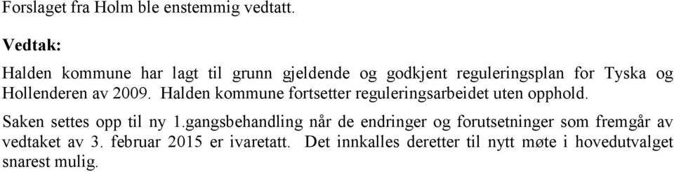2009. Halden kommune fortsetter reguleringsarbeidet uten opphold. Saken settes opp til ny 1.