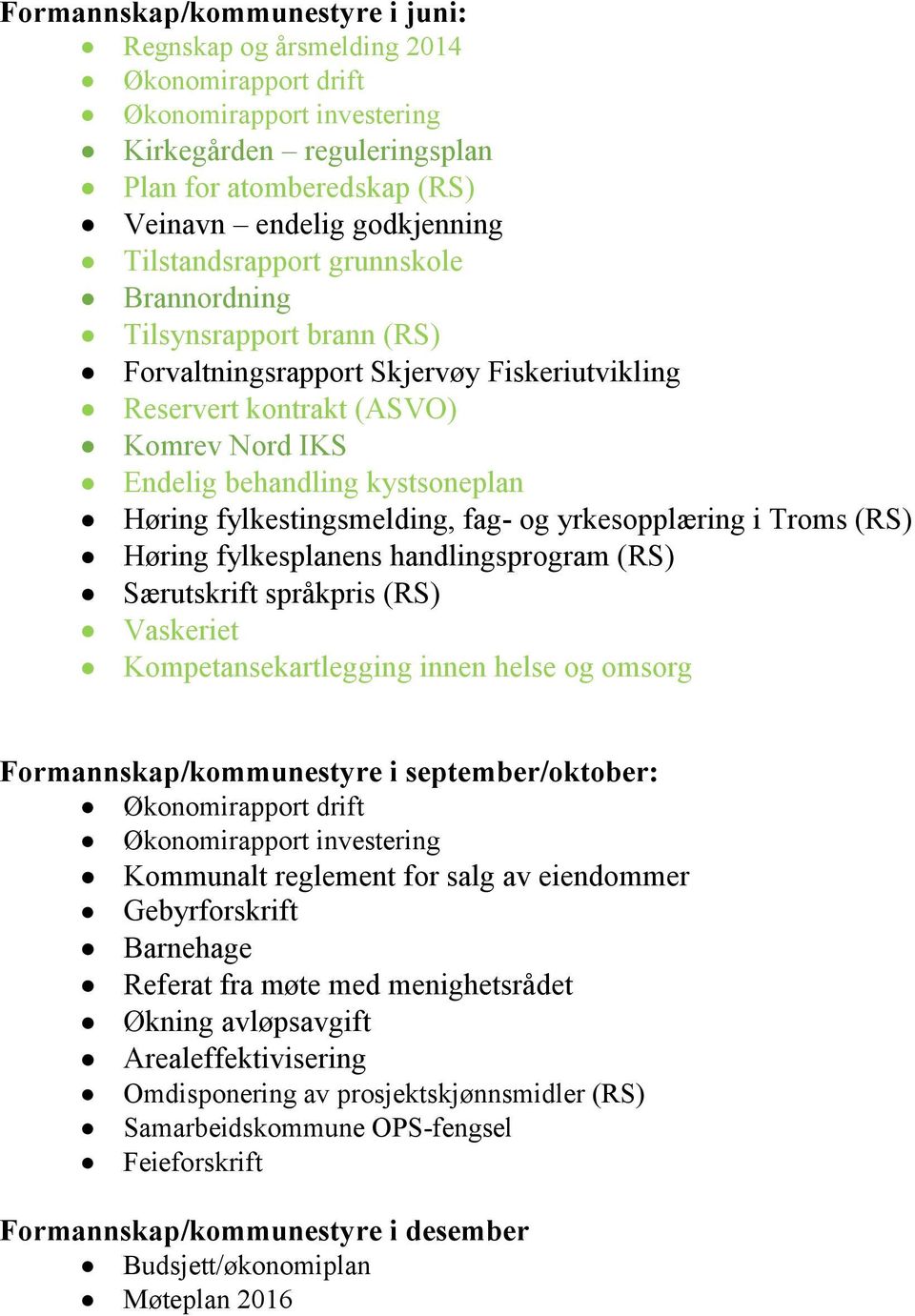 fylkestingsmelding, fag- og yrkesopplæring i Troms (RS) Høring fylkesplanens handlingsprogram (RS) Særutskrift språkpris (RS) Vaskeriet Kompetansekartlegging innen helse og omsorg