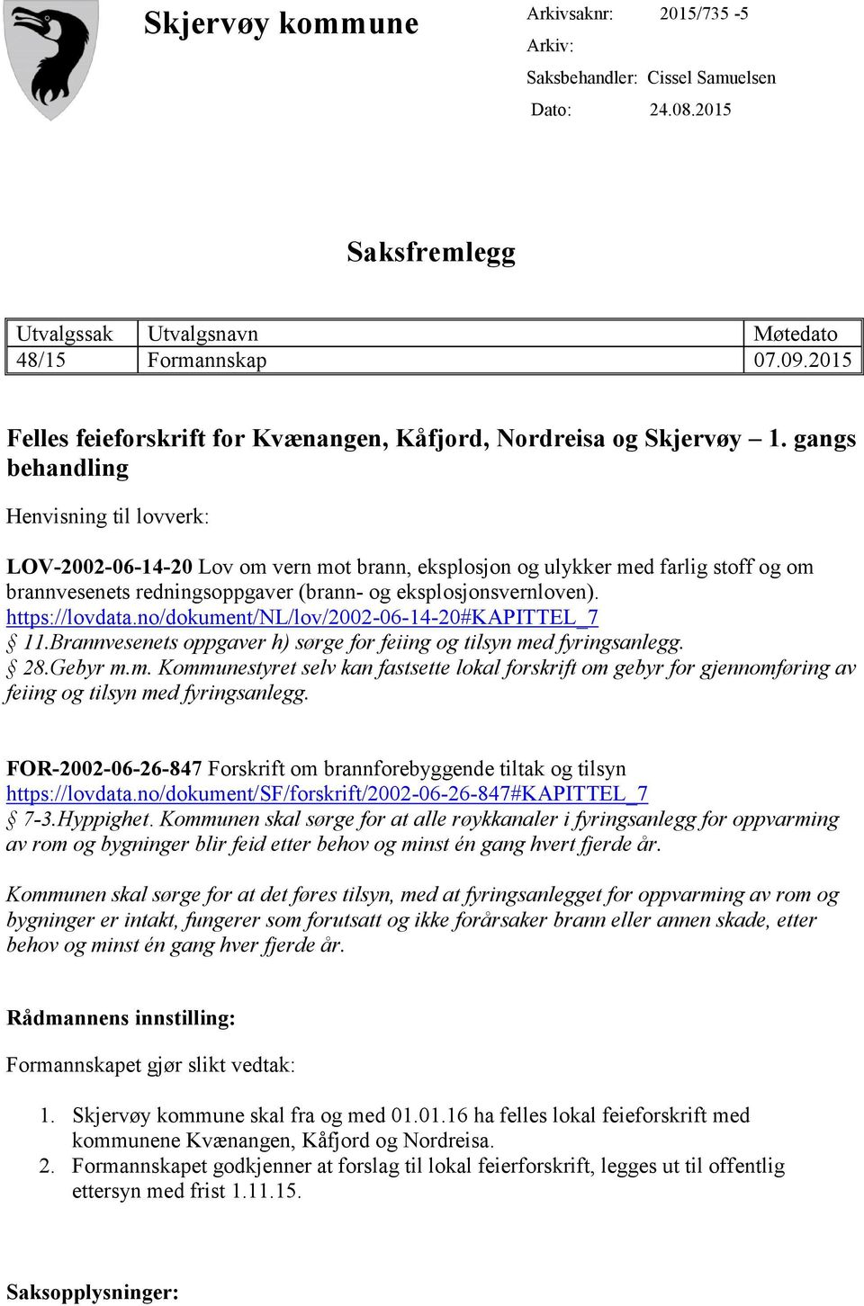 gangs behandling Henvisning til lovverk: LOV-2002-06-14-20 Lov om vern mot brann, eksplosjon og ulykker med farlig stoff og om brannvesenets redningsoppgaver (brann- og eksplosjonsvernloven).