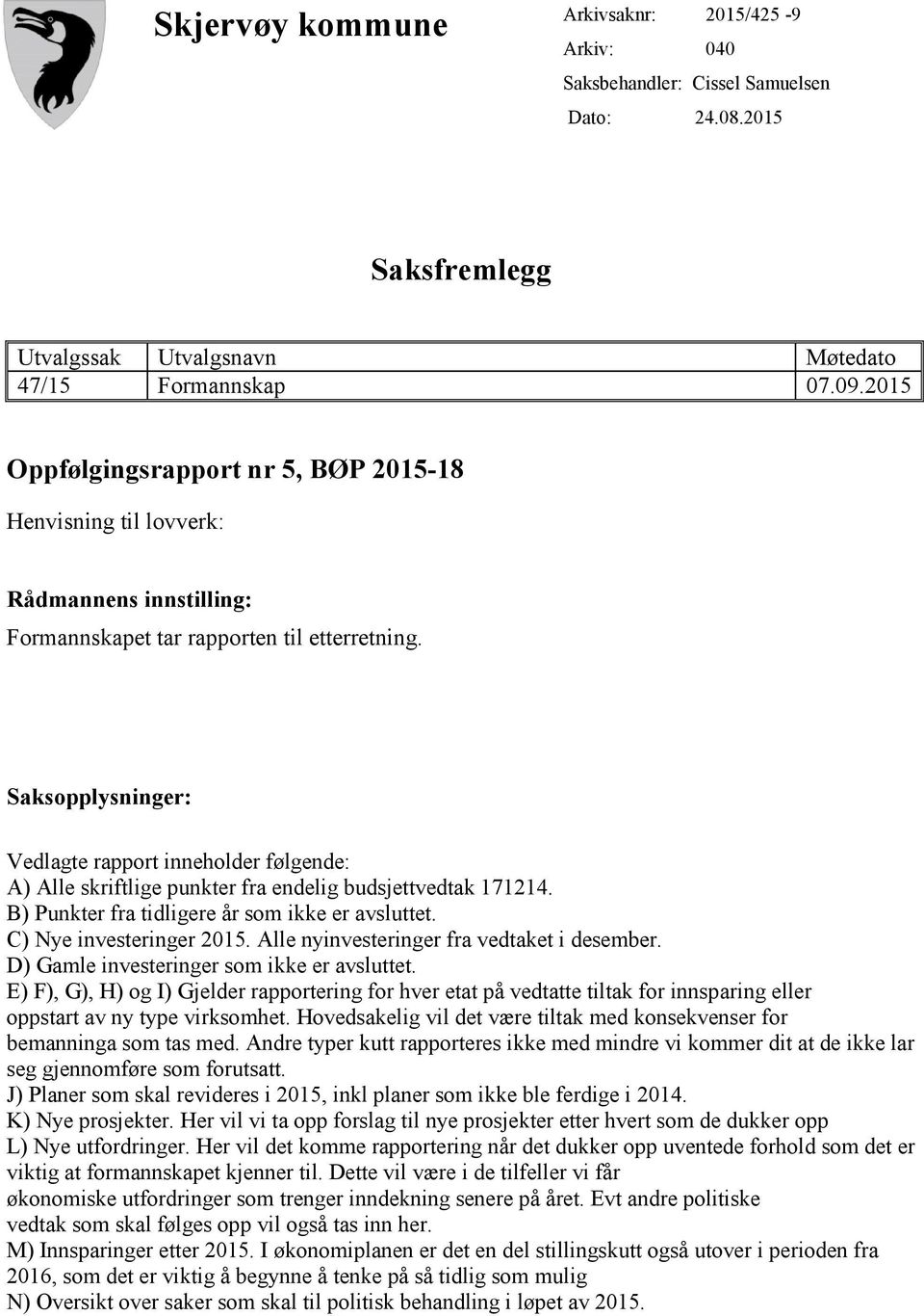 Saksopplysninger: Vedlagte rapport inneholder følgende: A) Alle skriftlige punkter fra endelig budsjettvedtak 171214. B) Punkter fra tidligere år som ikke er avsluttet. C) Nye investeringer 2015.