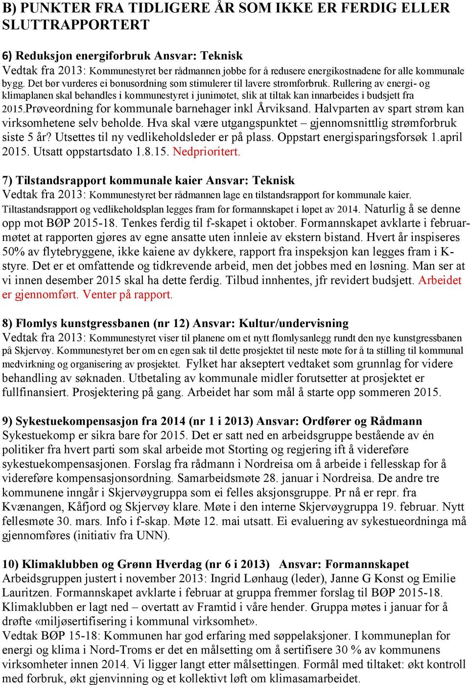 Rullering av energi- og klimaplanen skal behandles i kommunestyret i junimøtet, slik at tiltak kan innarbeides i budsjett fra 2015.Prøveordning for kommunale barnehager inkl Årviksand.