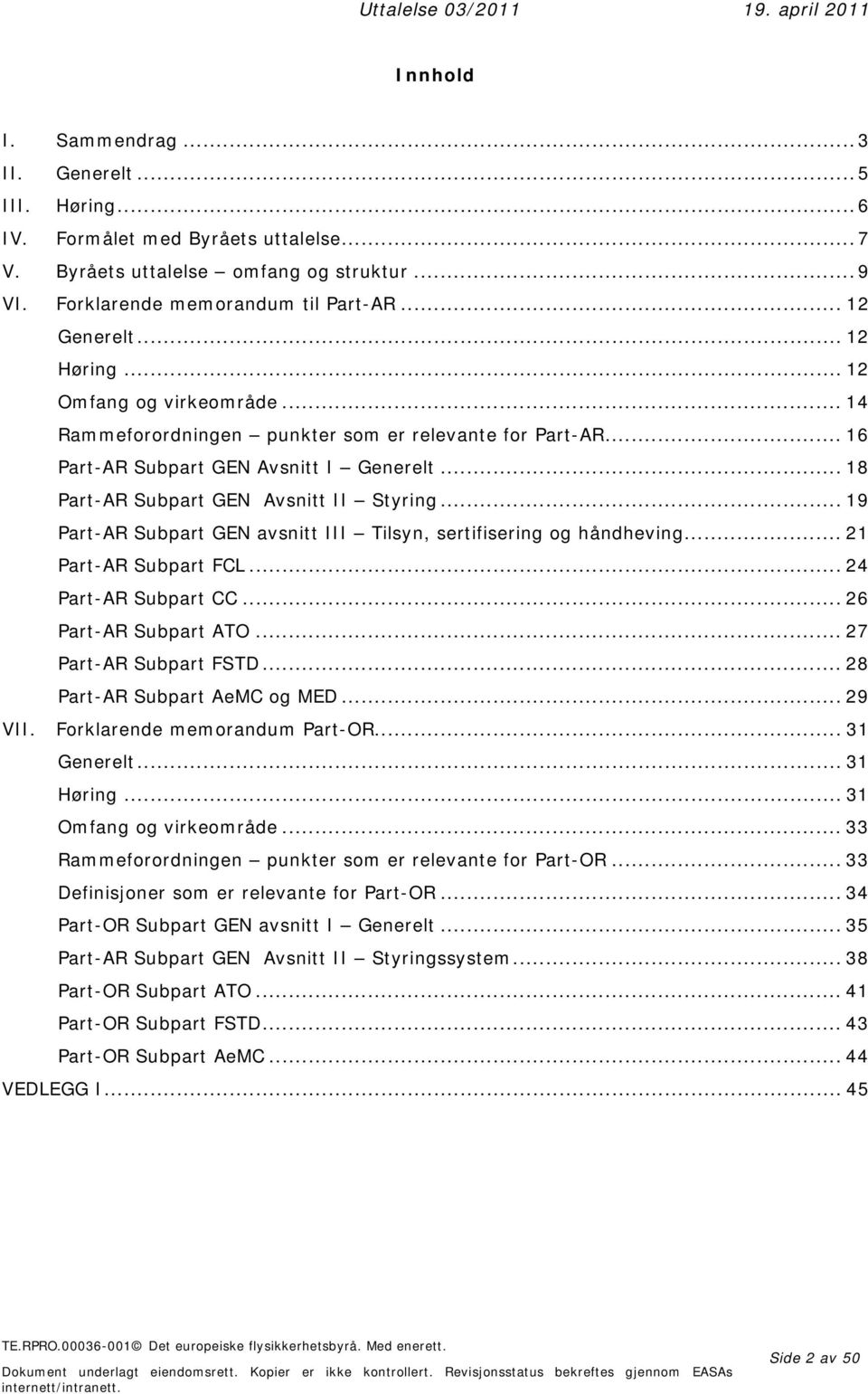 .. 19 Part-AR Subpart GEN avsnitt III Tilsyn, sertifisering og håndheving... 21 Part-AR Subpart FCL... 24 Part-AR Subpart CC... 26 Part-AR Subpart ATO... 27 Part-AR Subpart FSTD.