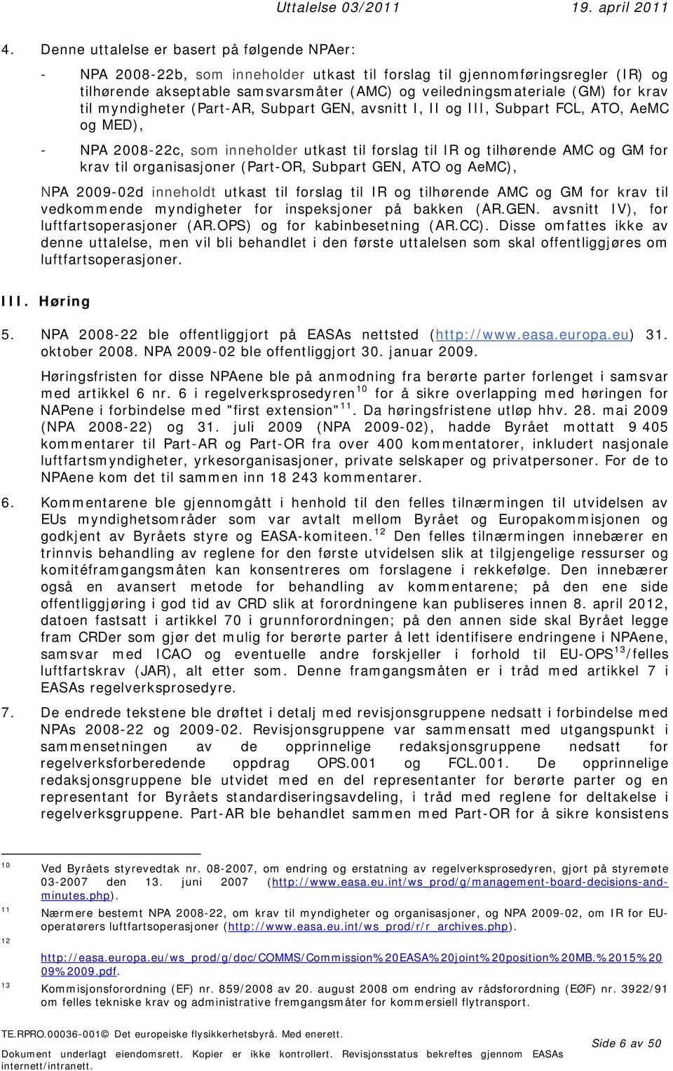 til organisasjoner (Part-OR, Subpart GEN, ATO og AeMC), NPA 2009-02d inneholdt utkast til forslag til IR og tilhørende AMC og GM for krav til vedkommende myndigheter for inspeksjoner på bakken (AR.