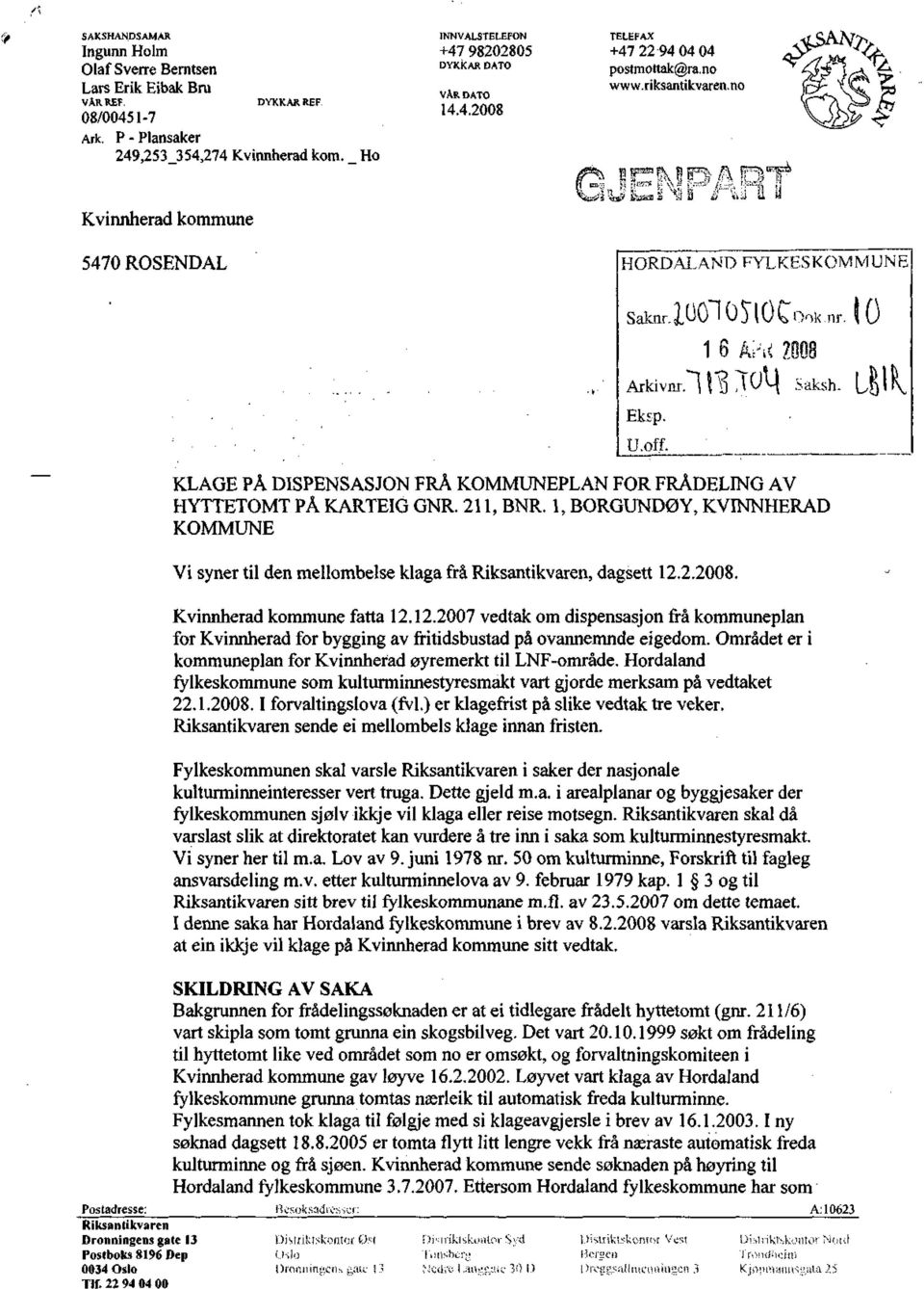 iOOlOS-lOfook.nr. 1 6 A;-'I<?008 Arkivar.! "8 TOl) Saksh. Eksp. U.off. KLAGE PÅ DISPENSASJON FRÅ KOMMUNEPLAN FOR FRÅDELING AV HYTTETOMT PÅ KARTEIG GNR. 211, BNR.