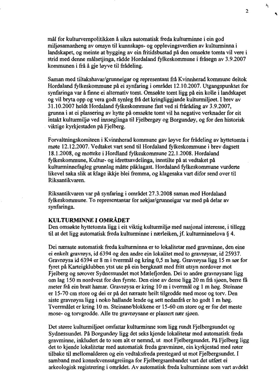 Såman med tiltakshavar/grunneigar og representant frå Kvinnherad kommune deltok Hordaland fylkeskommune på ei synfaring i området 12.10.2007.