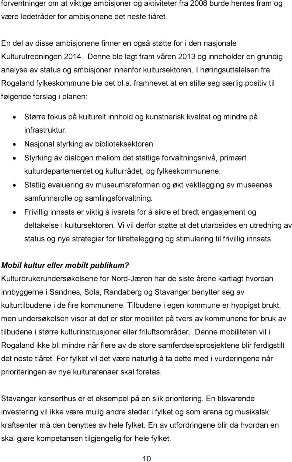 Denne ble lagt fram våren 2013 og inneholder en grundig analyse av status og ambisjoner innenfor kultursektoren. I høringsuttalelsen fra Rogaland fylkeskommune ble det bl.a. framhevet at en stilte seg særlig positiv til følgende forslag i planen: Større fokus på kulturelt innhold og kunstnerisk kvalitet og mindre på infrastruktur.