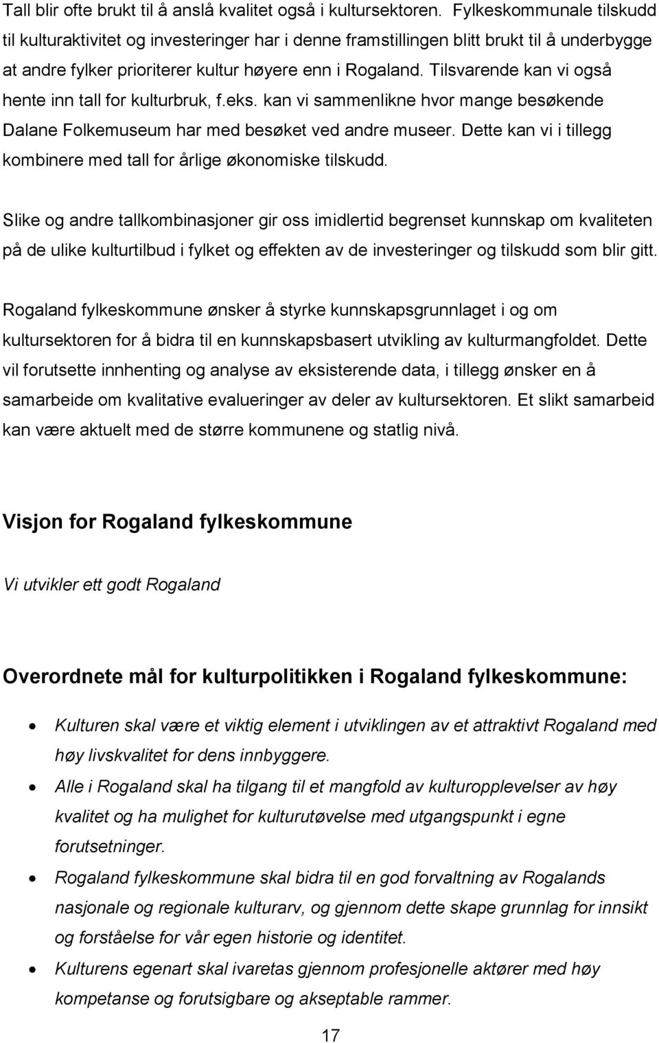 Tilsvarende kan vi også hente inn tall for kulturbruk, f.eks. kan vi sammenlikne hvor mange besøkende Dalane Folkemuseum har med besøket ved andre museer.