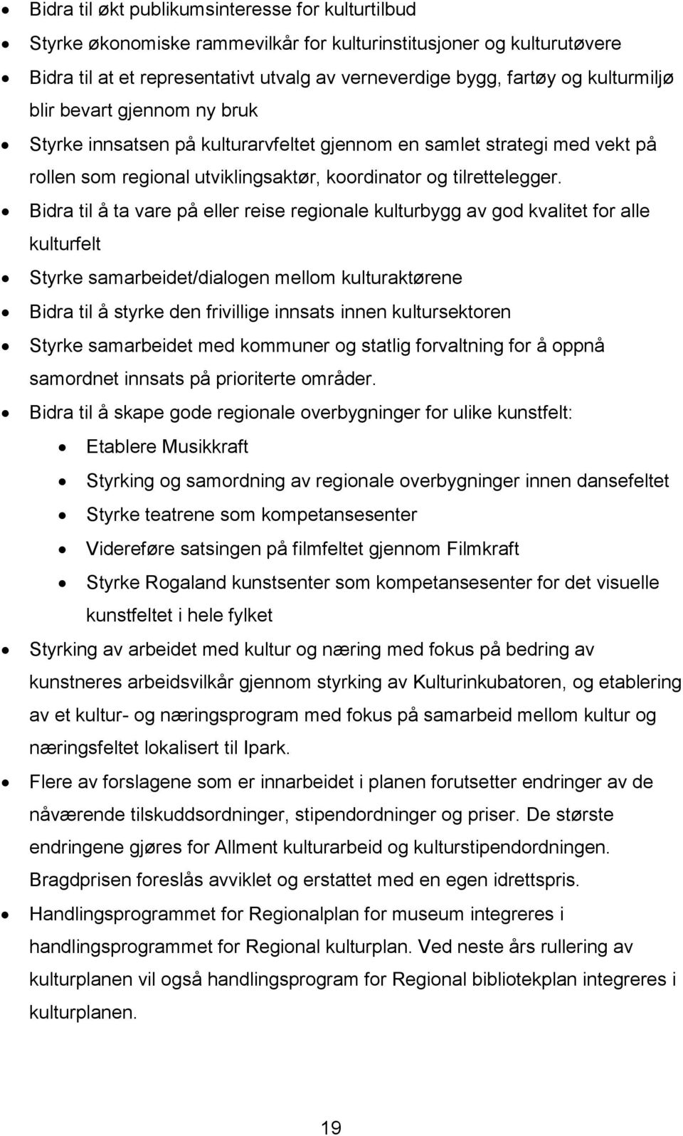 Bidra til å ta vare på eller reise regionale kulturbygg av god kvalitet for alle kulturfelt Styrke samarbeidet/dialogen mellom kulturaktørene Bidra til å styrke den frivillige innsats innen