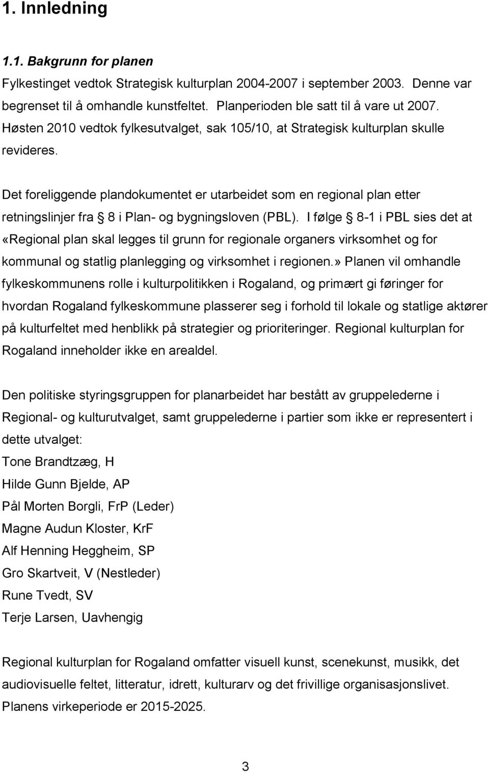 Det foreliggende plandokumentet er utarbeidet som en regional plan etter retningslinjer fra 8 i Plan- og bygningsloven (PBL).