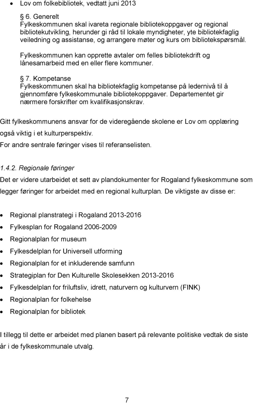 møter og kurs om bibliotekspørsmål. Fylkeskommunen kan opprette avtaler om felles bibliotekdrift og lånesamarbeid med en eller flere kommuner. 7.