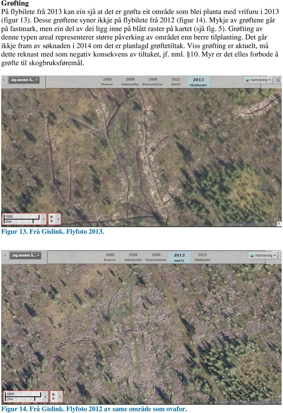 Grøfting av denne typen areal representerer større påverking av området enn berre tilplanting. Det går ikkje fram av søknaden i 2014 om det er planlagd grøftetiltak.