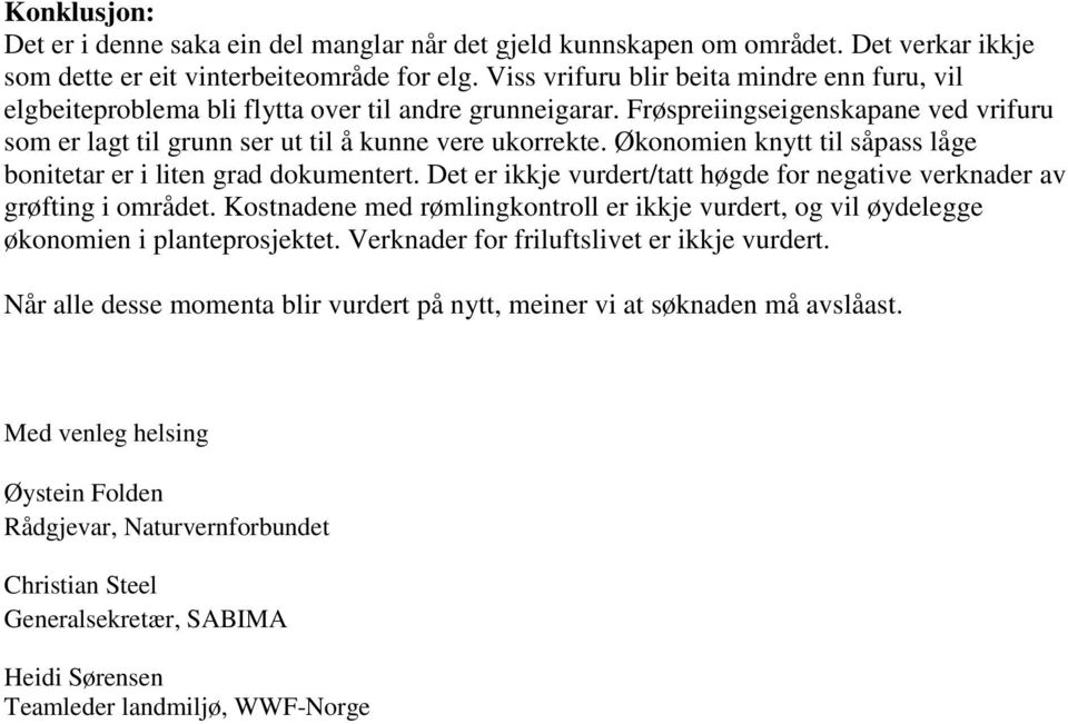 Økonomien knytt til såpass låge bonitetar er i liten grad dokumentert. Det er ikkje vurdert/tatt høgde for negative verknader av grøfting i området.