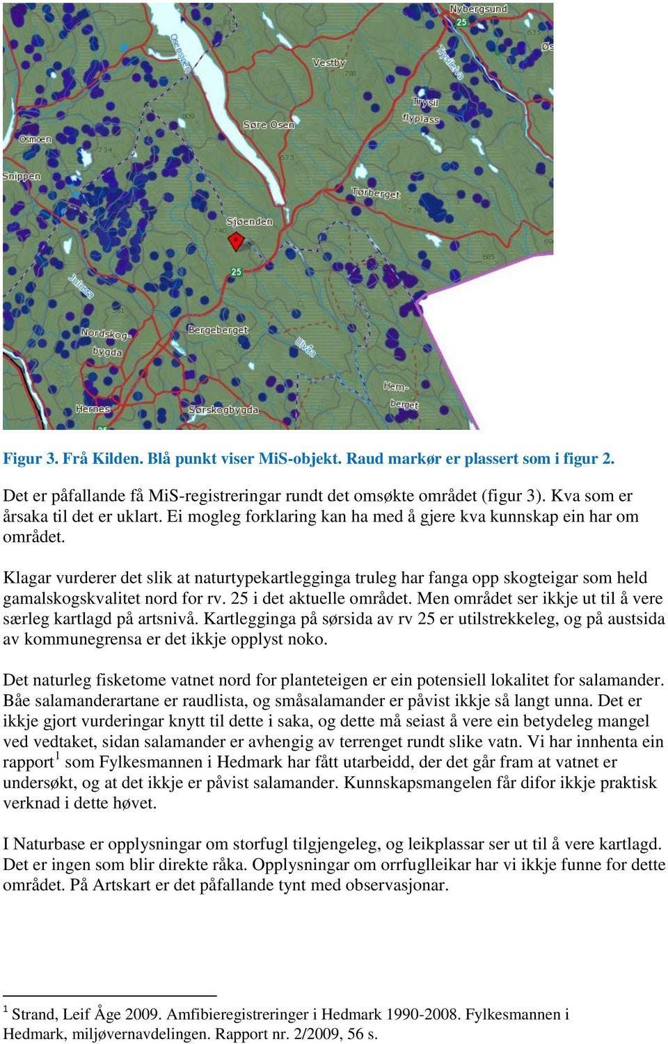 Klagar vurderer det slik at naturtypekartlegginga truleg har fanga opp skogteigar som held gamalskogskvalitet nord for rv. 25 i det aktuelle området.