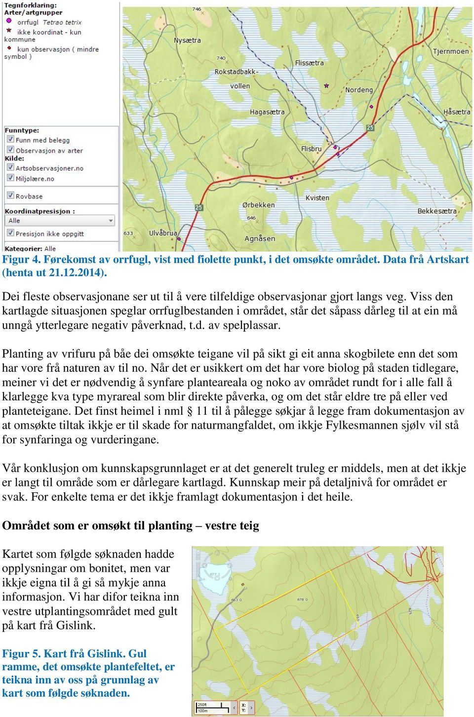 Viss den kartlagde situasjonen speglar orrfuglbestanden i området, står det såpass dårleg til at ein må unngå ytterlegare negativ påverknad, t.d. av spelplassar.