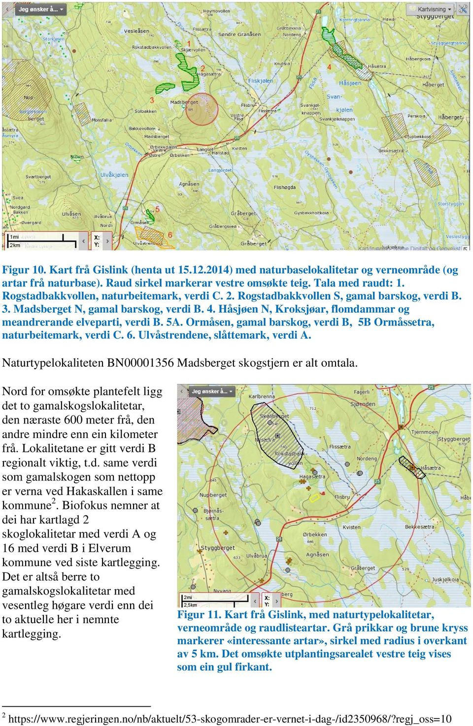 Håsjøen N, Kroksjøar, flomdammar og meandrerande elveparti, verdi B. 5A. Ormåsen, gamal barskog, verdi B, 5B Ormåssetra, naturbeitemark, verdi C. 6. Ulvåstrendene, slåttemark, verdi A.