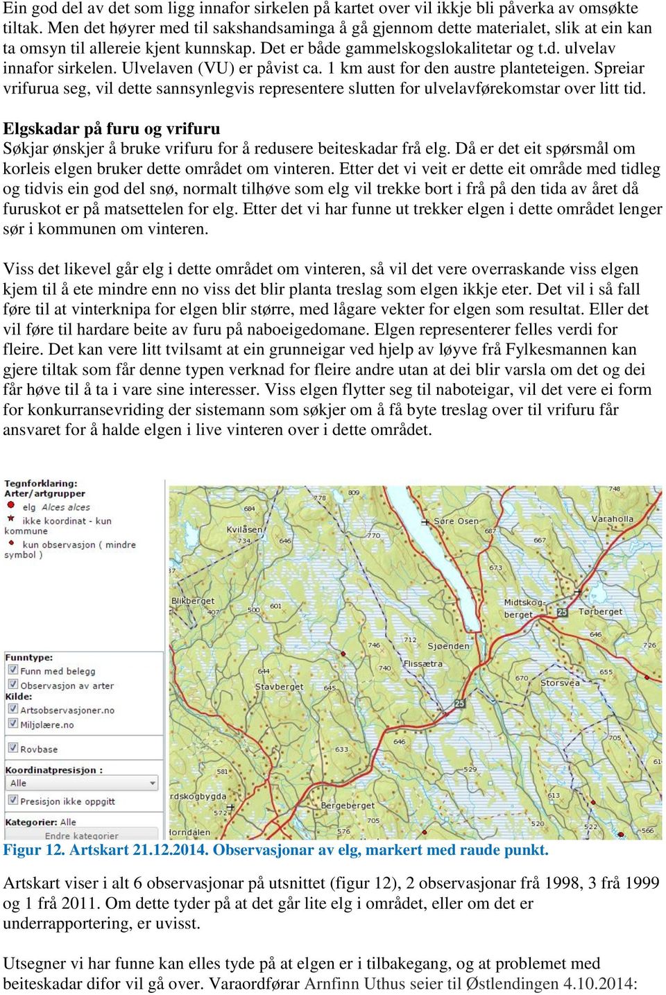 Ulvelaven (VU) er påvist ca. 1 km aust for den austre planteteigen. Spreiar vrifurua seg, vil dette sannsynlegvis representere slutten for ulvelavførekomstar over litt tid.