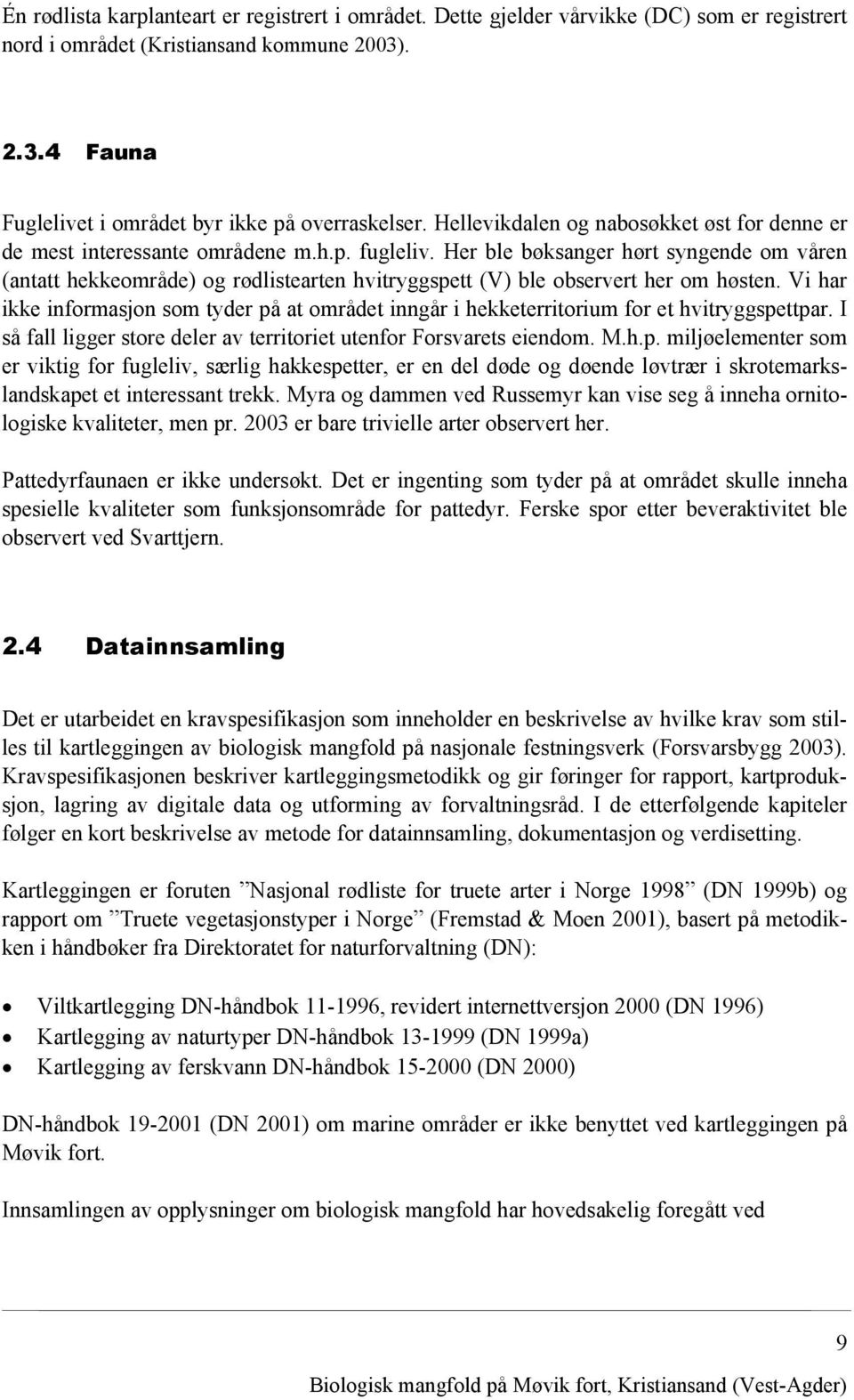 Her ble bøksanger hørt syngende om våren (antatt hekkeområde) og rødlistearten hvitryggspett (V) ble observert her om høsten.