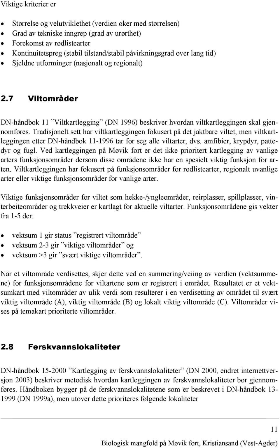 Tradisjonelt sett har viltkartleggingen fokusert på det jaktbare viltet, men viltkartleggingen etter DN-håndbok 11-1996 tar for seg alle viltarter, dvs. amfibier, krypdyr, pattedyr og fugl.