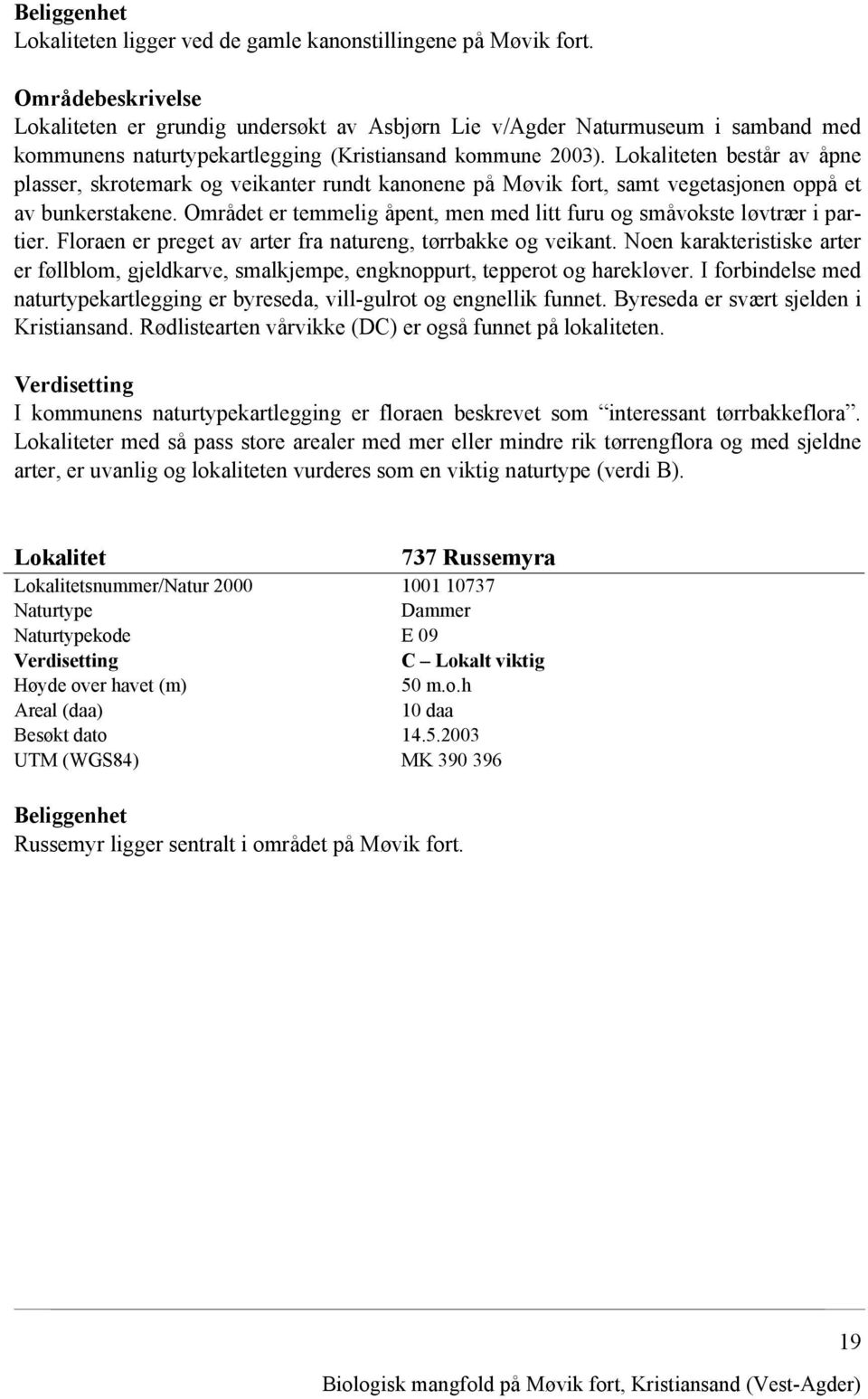 Lokaliteten består av åpne plasser, skrotemark og veikanter rundt kanonene på Møvik fort, samt vegetasjonen oppå et av bunkerstakene.