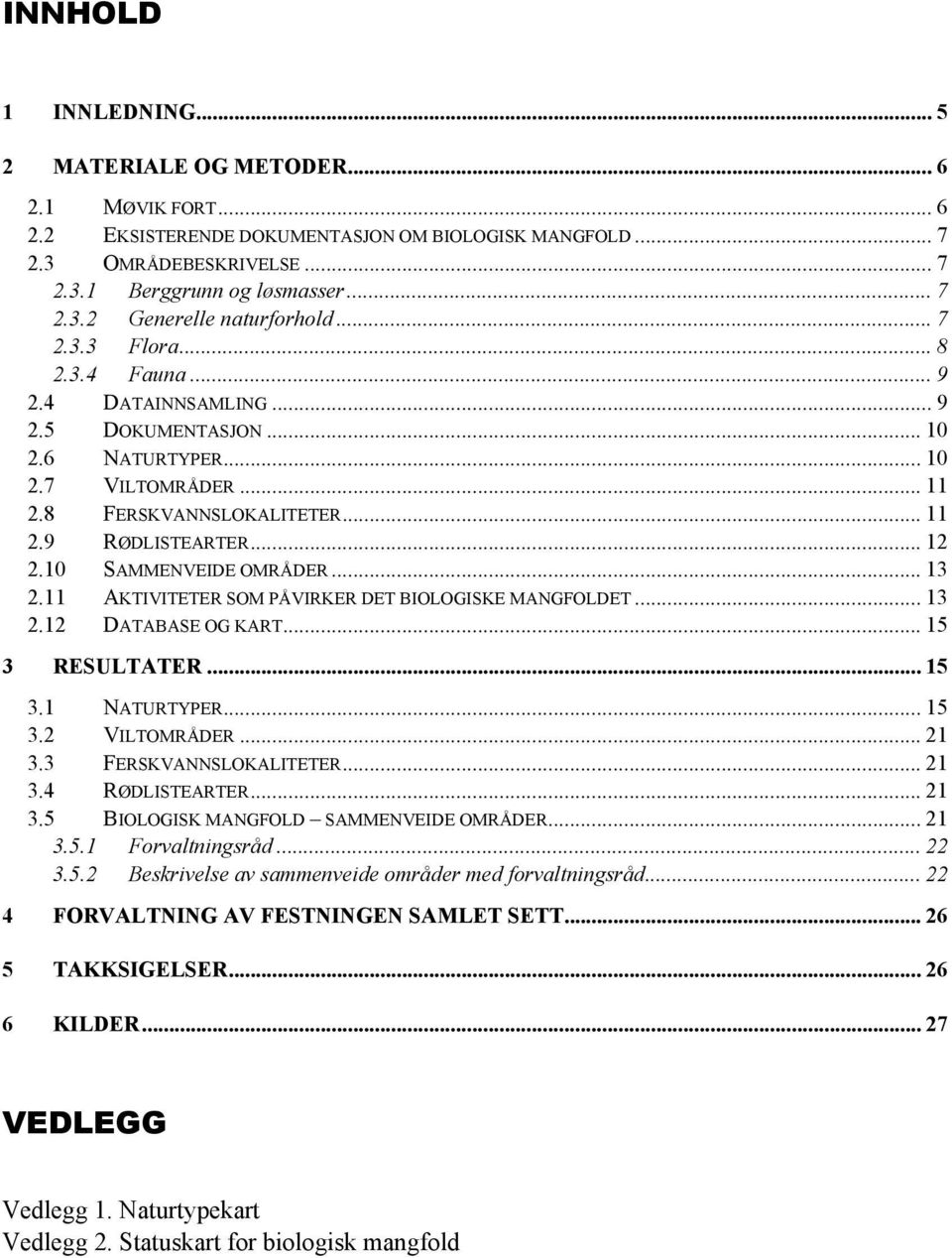 10 SAMMENVEIDE OMRÅDER... 13 2.11 AKTIVITETER SOM PÅVIRKER DET BIOLOGISKE MANGFOLDET... 13 2.12 DATABASE OG KART... 15 3 RESULTATER... 15 3.1 NATURTYPER... 15 3.2 VILTOMRÅDER... 21 3.