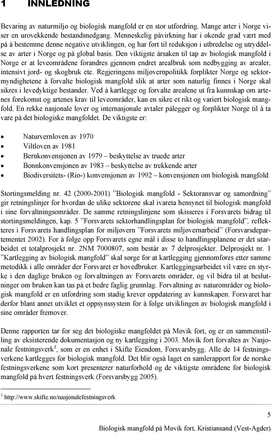 Den viktigste årsaken til tap av biologisk mangfold i Norge er at leveområdene forandres gjennom endret arealbruk som nedbygging av arealer, intensivt jord- og skogbruk etc.