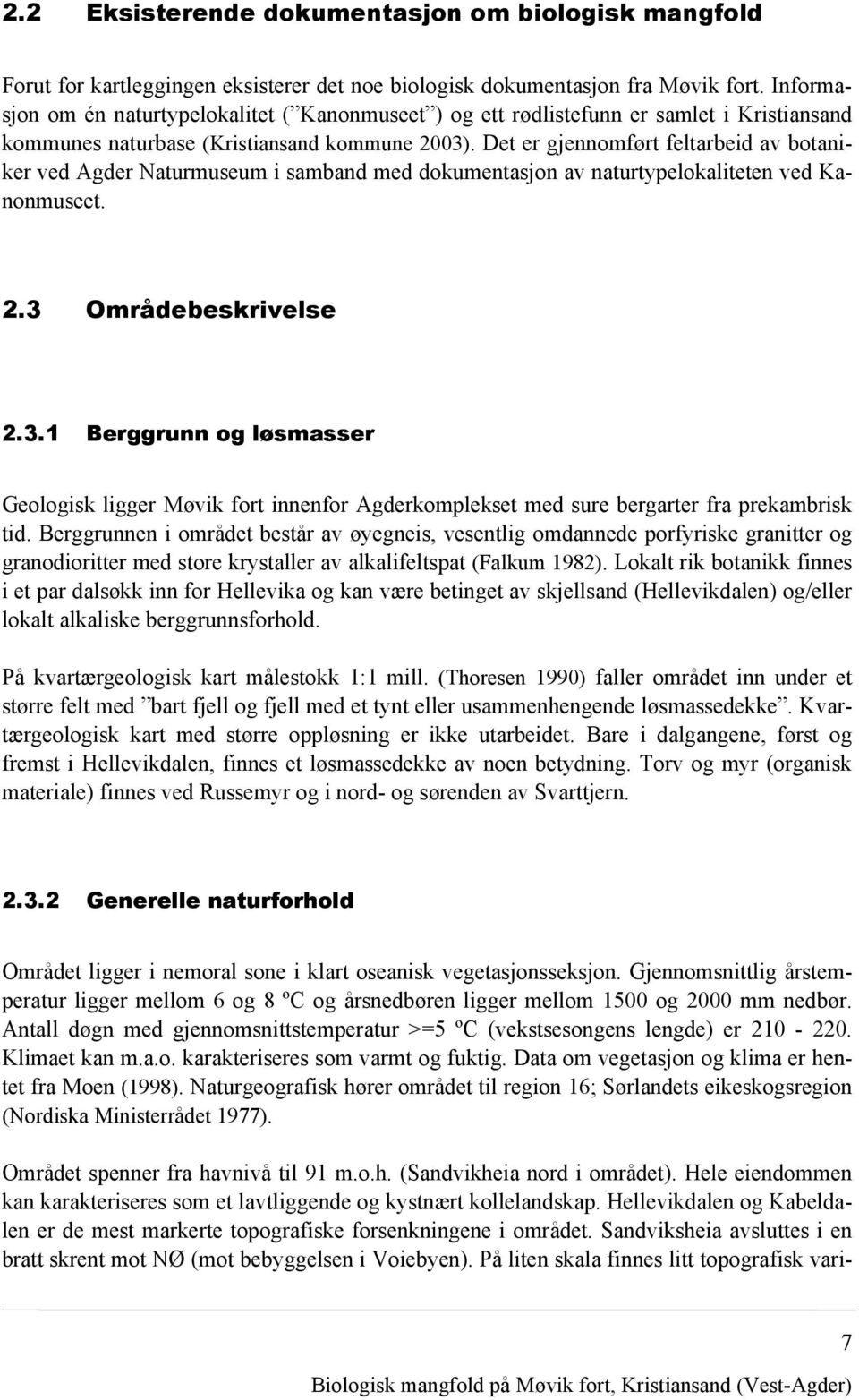 Det er gjennomført feltarbeid av botaniker ved Agder Naturmuseum i samband med dokumentasjon av naturtypelokaliteten ved Kanonmuseet. 2.3 