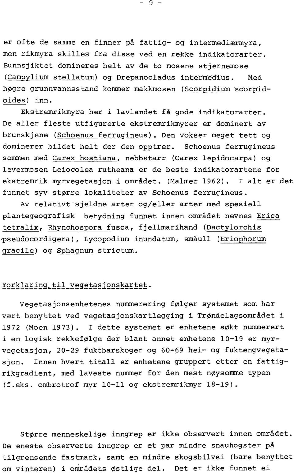 Ekstremrikmyra her i lavlandet få gode indikatorarter. De aller fleste utfigurerte ekstremrikmyrer er dominert av brunskjene (Schoenus ferrugineus).