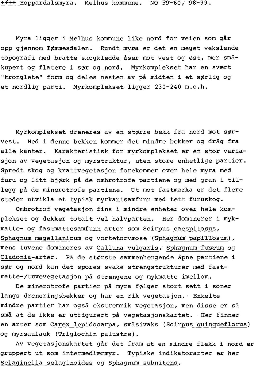 Myrkomplekset har en svært "kronglete" form og deles nesten av på midten i et sørlig og et nordlig parti. Myrkomplekset ligger 230-240 m.0.h. Myrkomplekset dreneres av en større bekk fra nord mot sørvest.