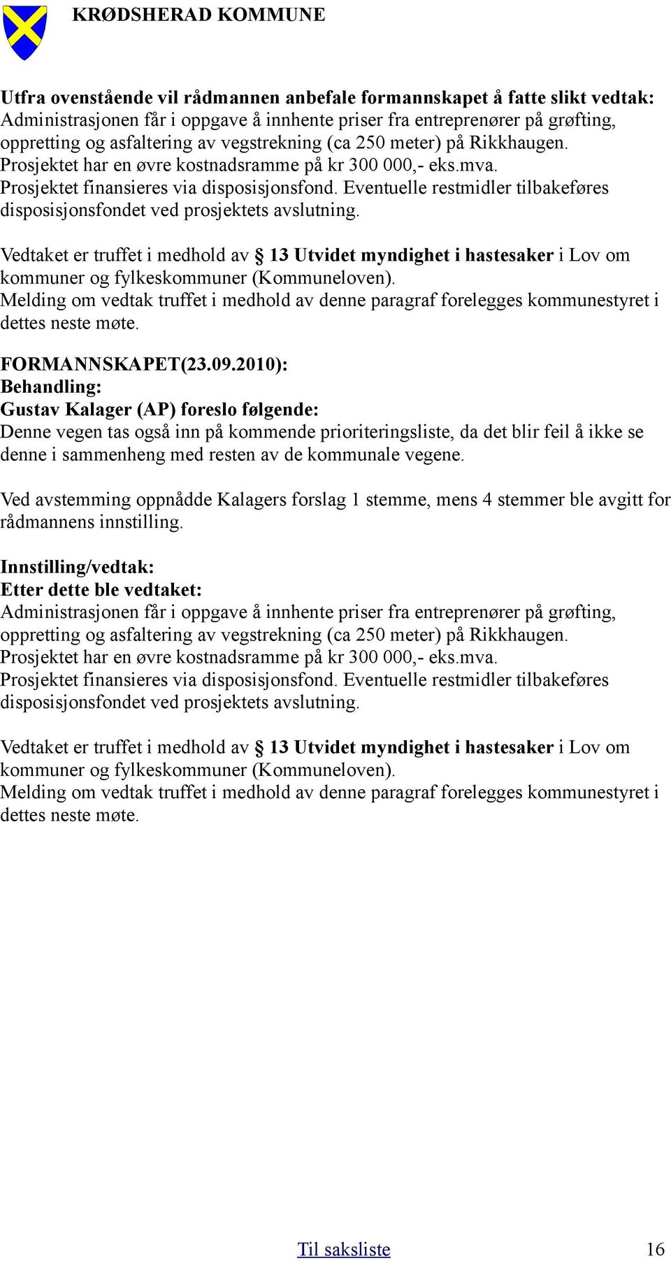 Eventuelle restmidler tilbakeføres disposisjonsfondet ved prosjektets avslutning. Vedtaket er truffet i medhold av 13 Utvidet myndighet i hastesaker i Lov om kommuner og fylkeskommuner (Kommuneloven).