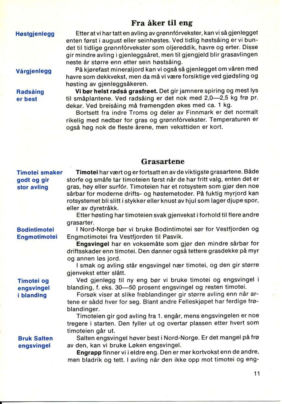 Disse gir mindre avling i gjenleggsåret, men til gjengjeld blir grasavlingen neste år større enn etter sein høstsåing.