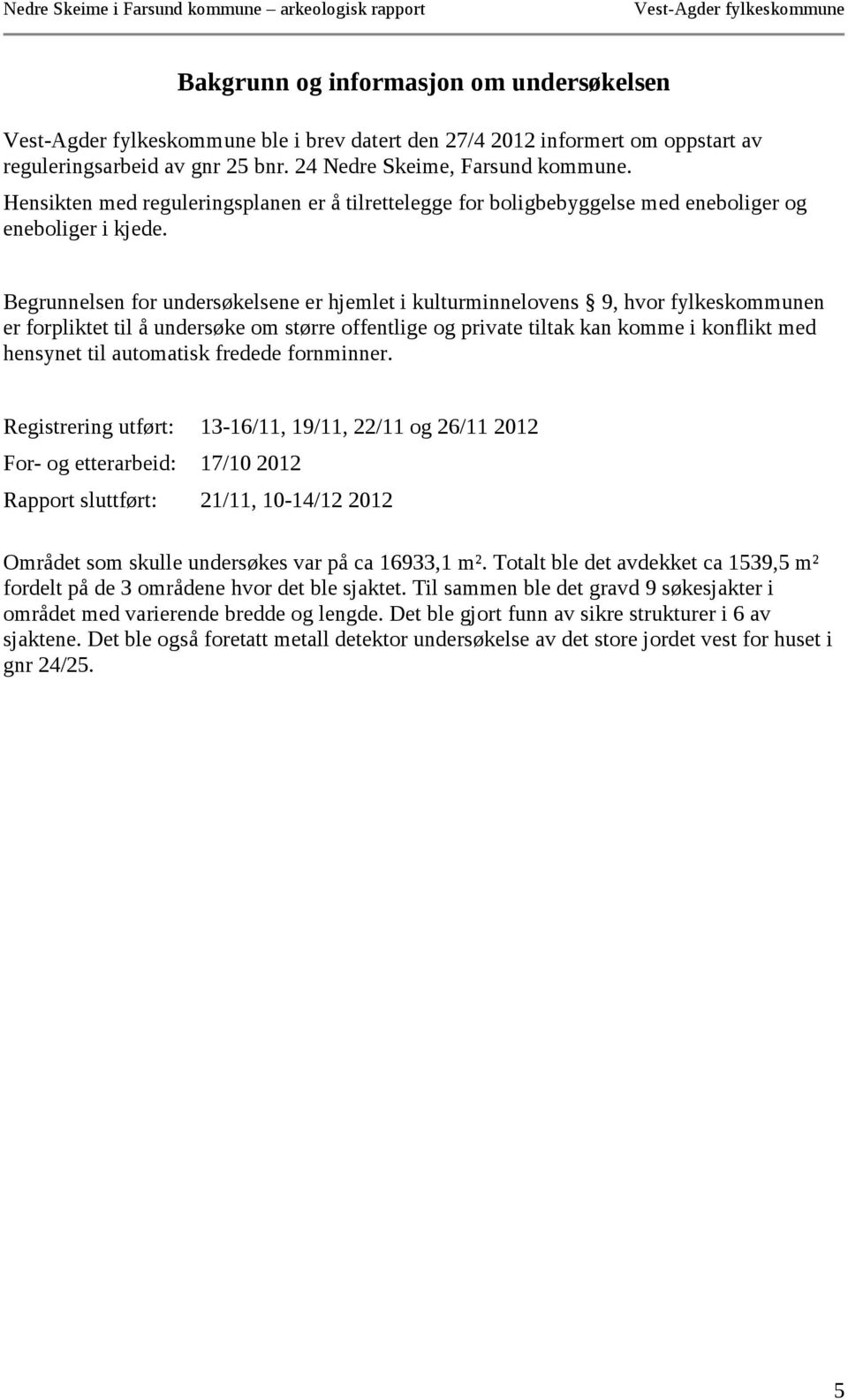 Begrunnelsen for undersøkelsene er hjemlet i kulturminnelovens 9, hvor fylkeskommunen er forpliktet til å undersøke om større offentlige og private tiltak kan komme i konflikt med hensynet til