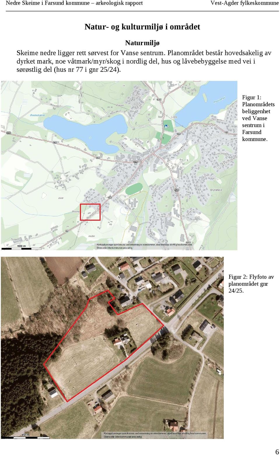 Planområdet består hovedsakelig av dyrket mark, noe våtmark/myr/skog i nordlig del, hus og