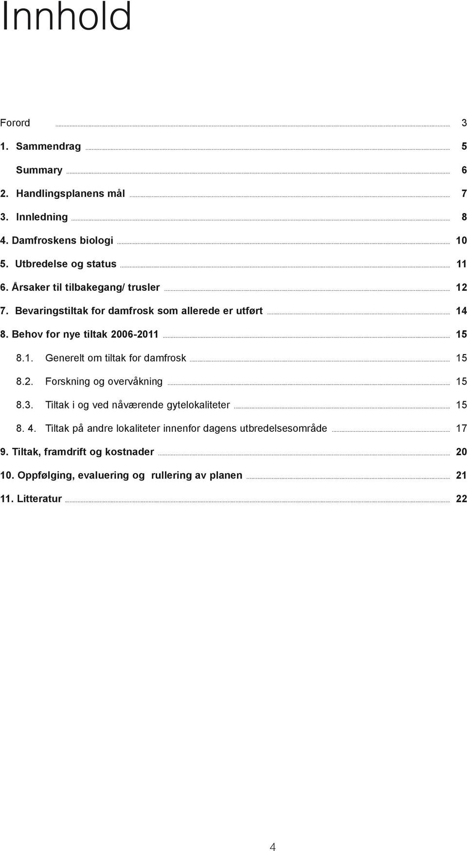 .. 15 8.2. Forskning og overvåkning... 15 8.3. Tiltak i og ved nåværende gytelokaliteter... 15 8. 4.