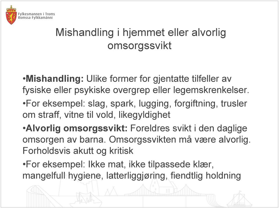 For eksempel: slag, spark, lugging, forgiftning, trusler om straff, vitne til vold, likegyldighet Alvorlig omsorgssvikt: